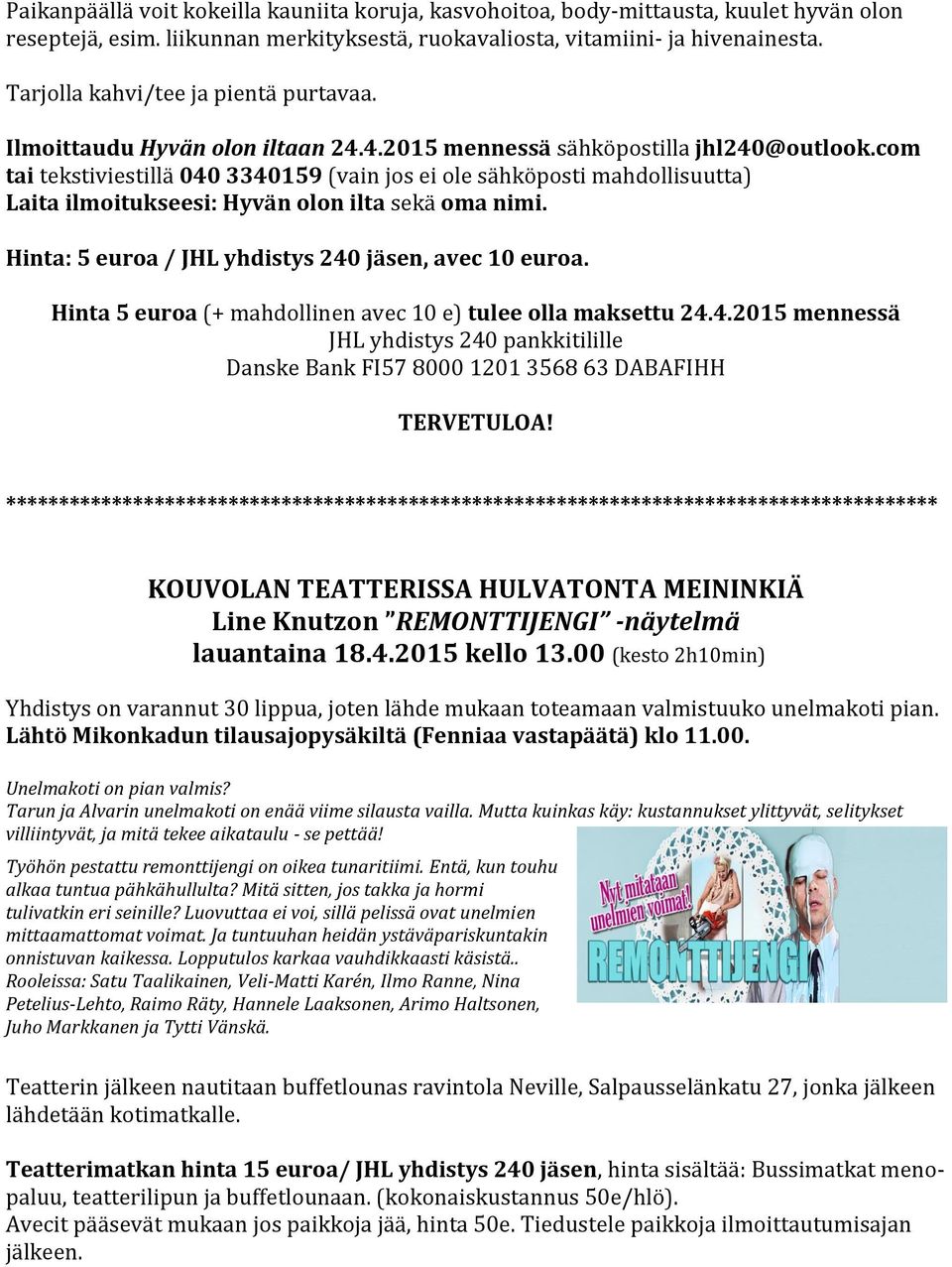 com tai tekstiviestillä 040 3340159 (vain jos ei ole sähköposti mahdollisuutta) Laita ilmoitukseesi: Hyvän olon ilta sekä oma nimi. Hinta: 5 euroa / JHL yhdistys 240 jäsen, avec 10 euroa.