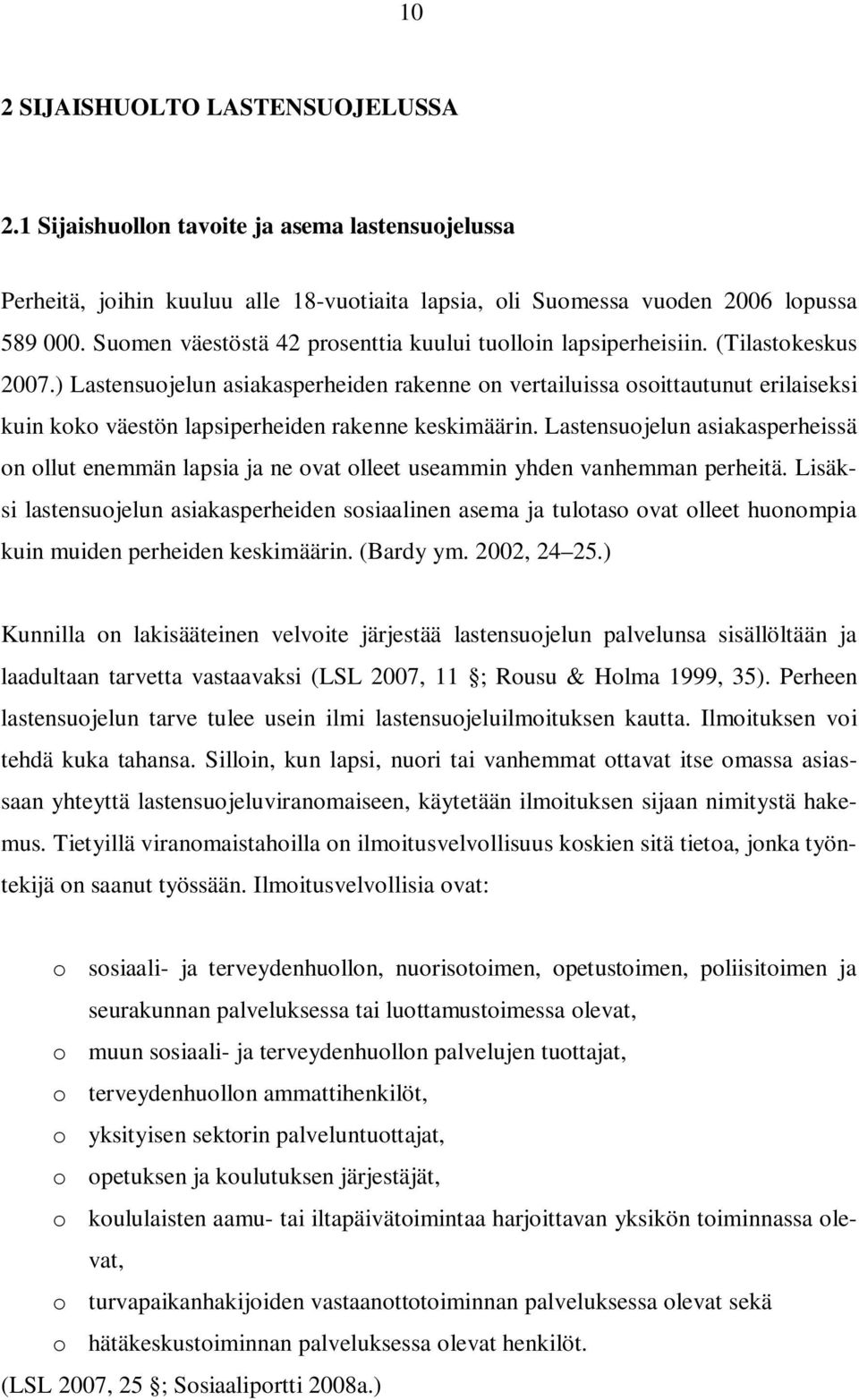 ) Lastensuojelun asiakasperheiden rakenne on vertailuissa osoittautunut erilaiseksi kuin koko väestön lapsiperheiden rakenne keskimäärin.