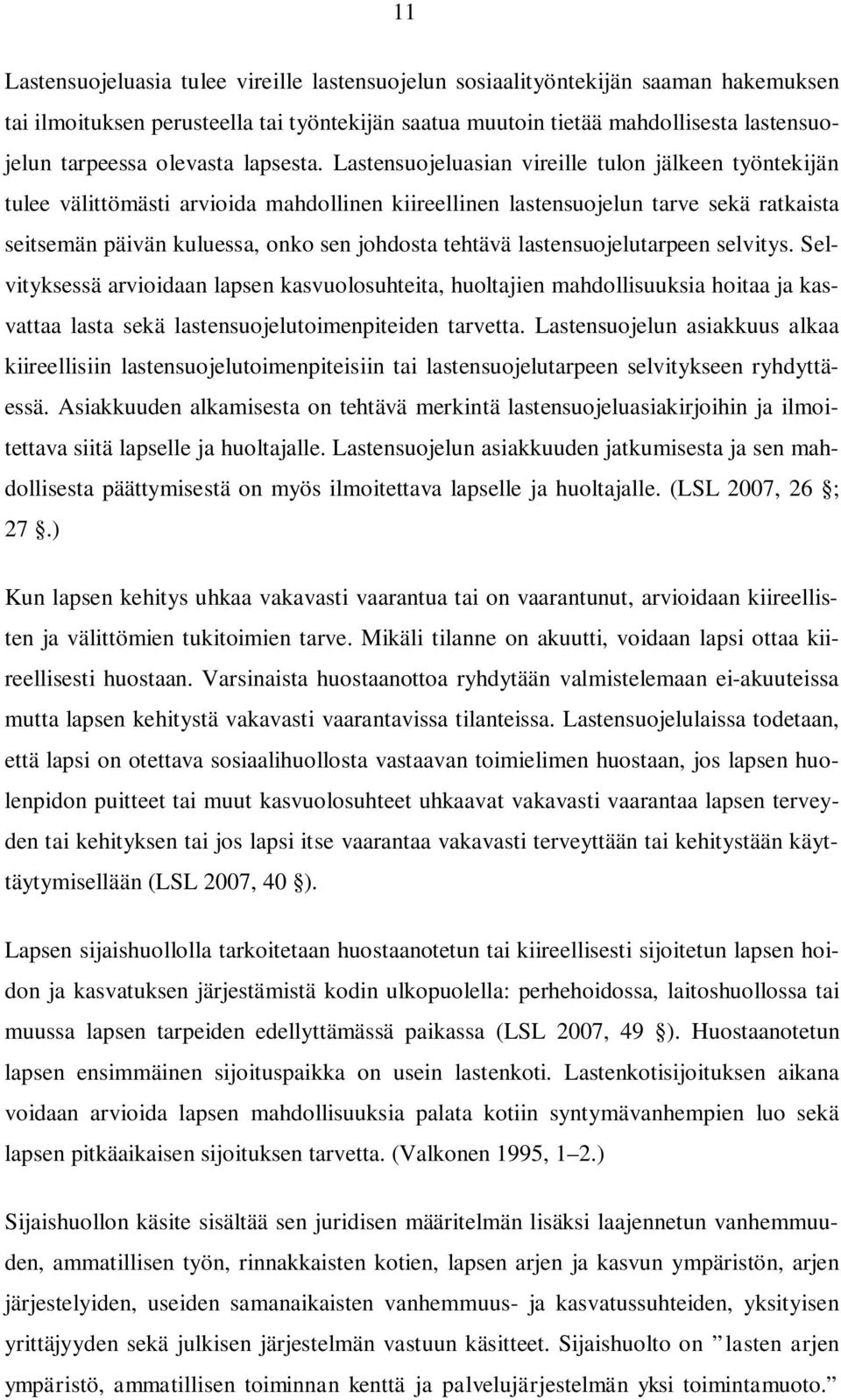 Lastensuojeluasian vireille tulon jälkeen työntekijän tulee välittömästi arvioida mahdollinen kiireellinen lastensuojelun tarve sekä ratkaista seitsemän päivän kuluessa, onko sen johdosta tehtävä