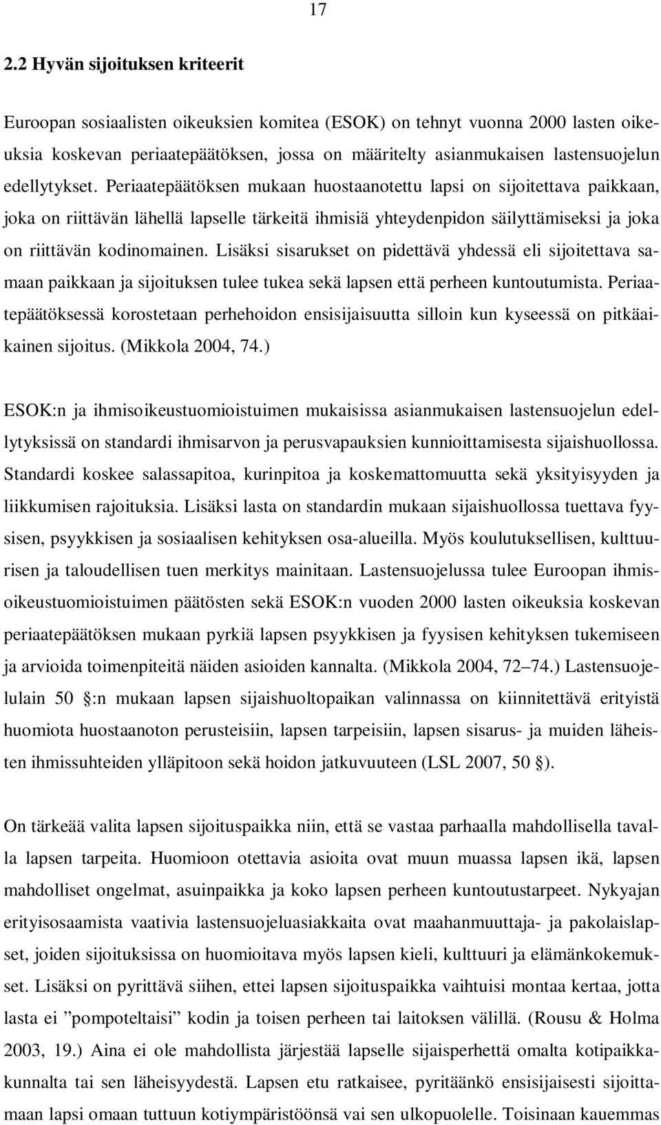 Periaatepäätöksen mukaan huostaanotettu lapsi on sijoitettava paikkaan, joka on riittävän lähellä lapselle tärkeitä ihmisiä yhteydenpidon säilyttämiseksi ja joka on riittävän kodinomainen.