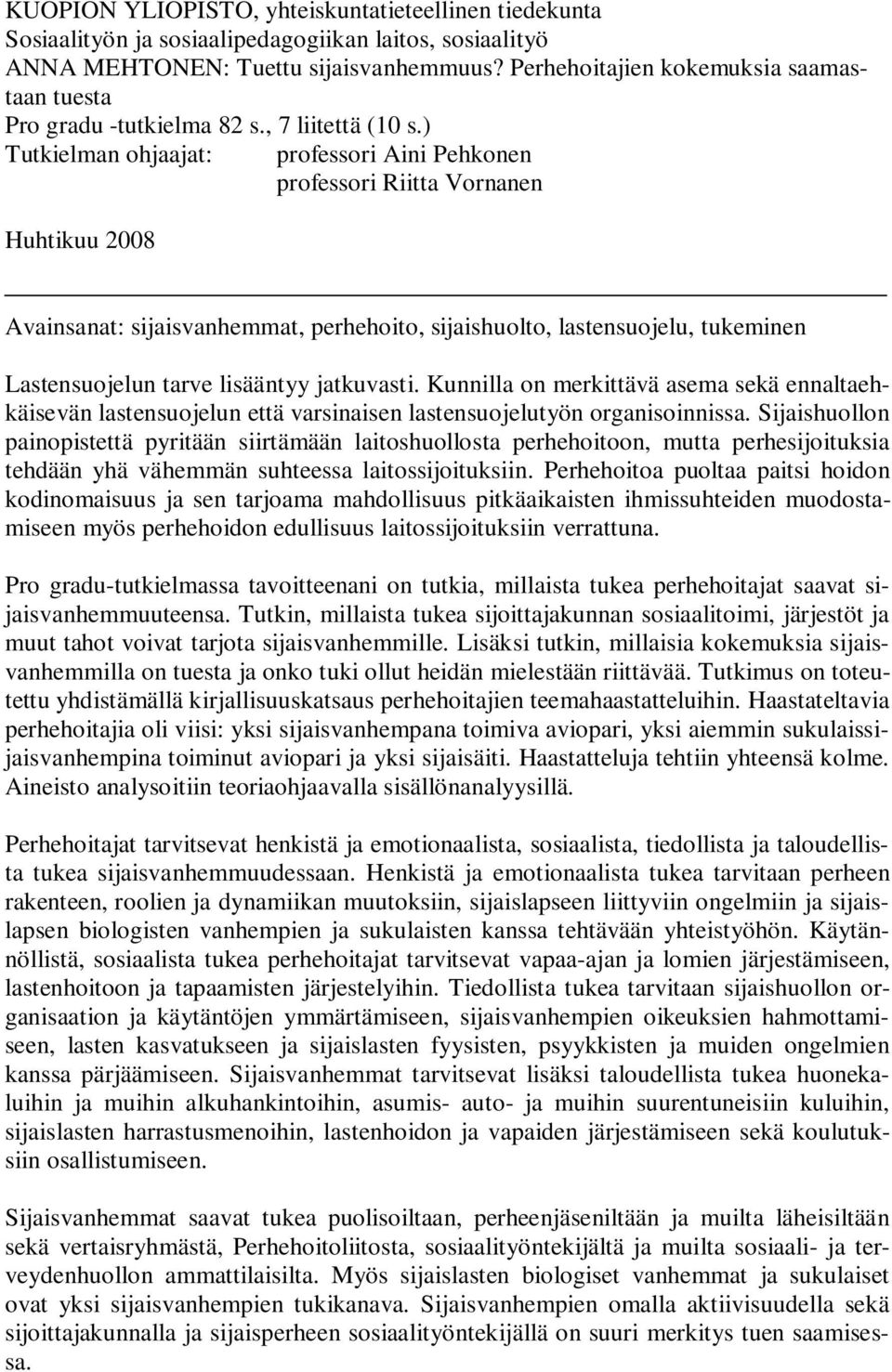 ) Tutkielman ohjaajat: professori Aini Pehkonen professori Riitta Vornanen Huhtikuu 2008 Avainsanat: sijaisvanhemmat, perhehoito, sijaishuolto, lastensuojelu, tukeminen Lastensuojelun tarve lisääntyy