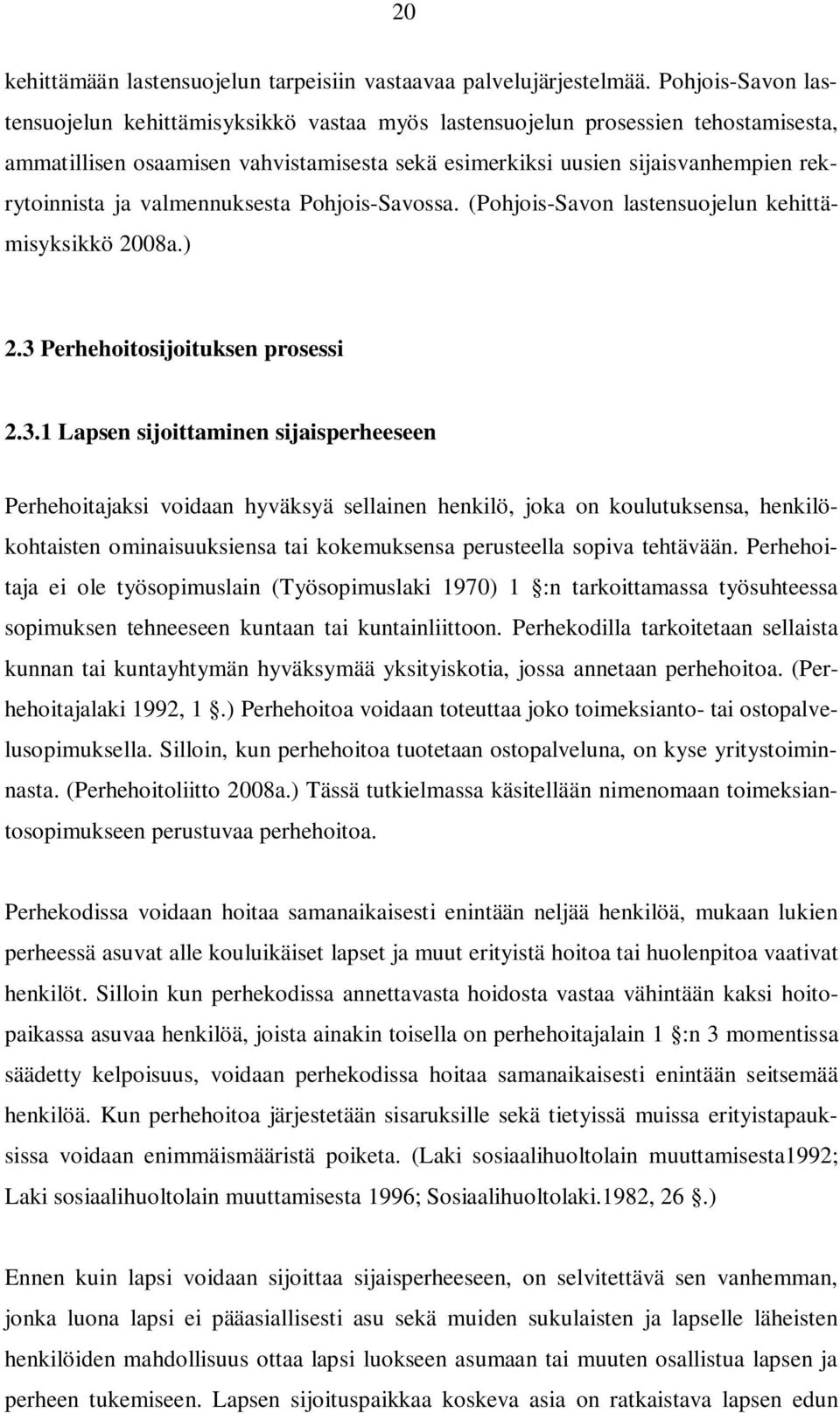 valmennuksesta Pohjois-Savossa. (Pohjois-Savon lastensuojelun kehittämisyksikkö 2008a.) 2.3 