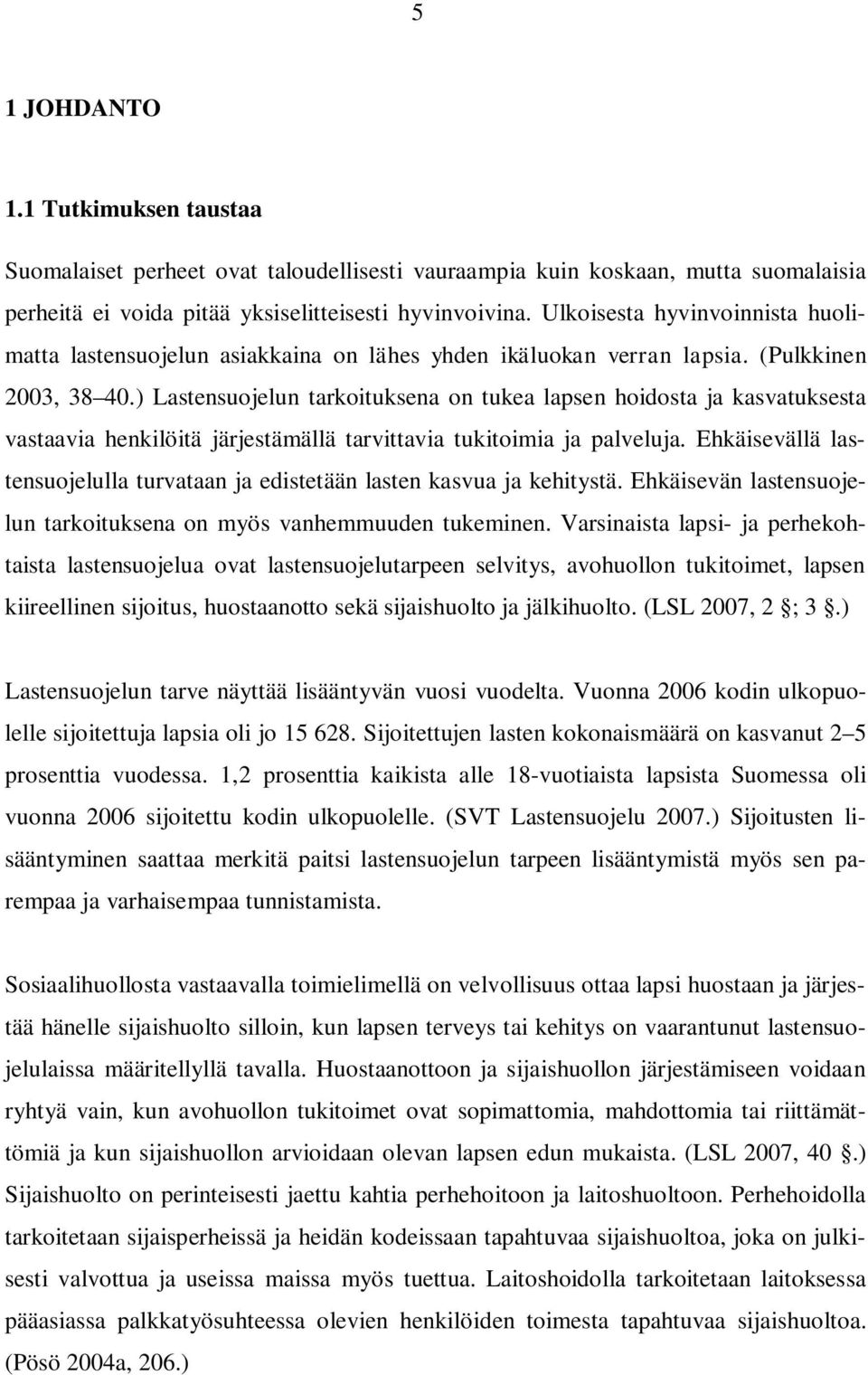 ) Lastensuojelun tarkoituksena on tukea lapsen hoidosta ja kasvatuksesta vastaavia henkilöitä järjestämällä tarvittavia tukitoimia ja palveluja.