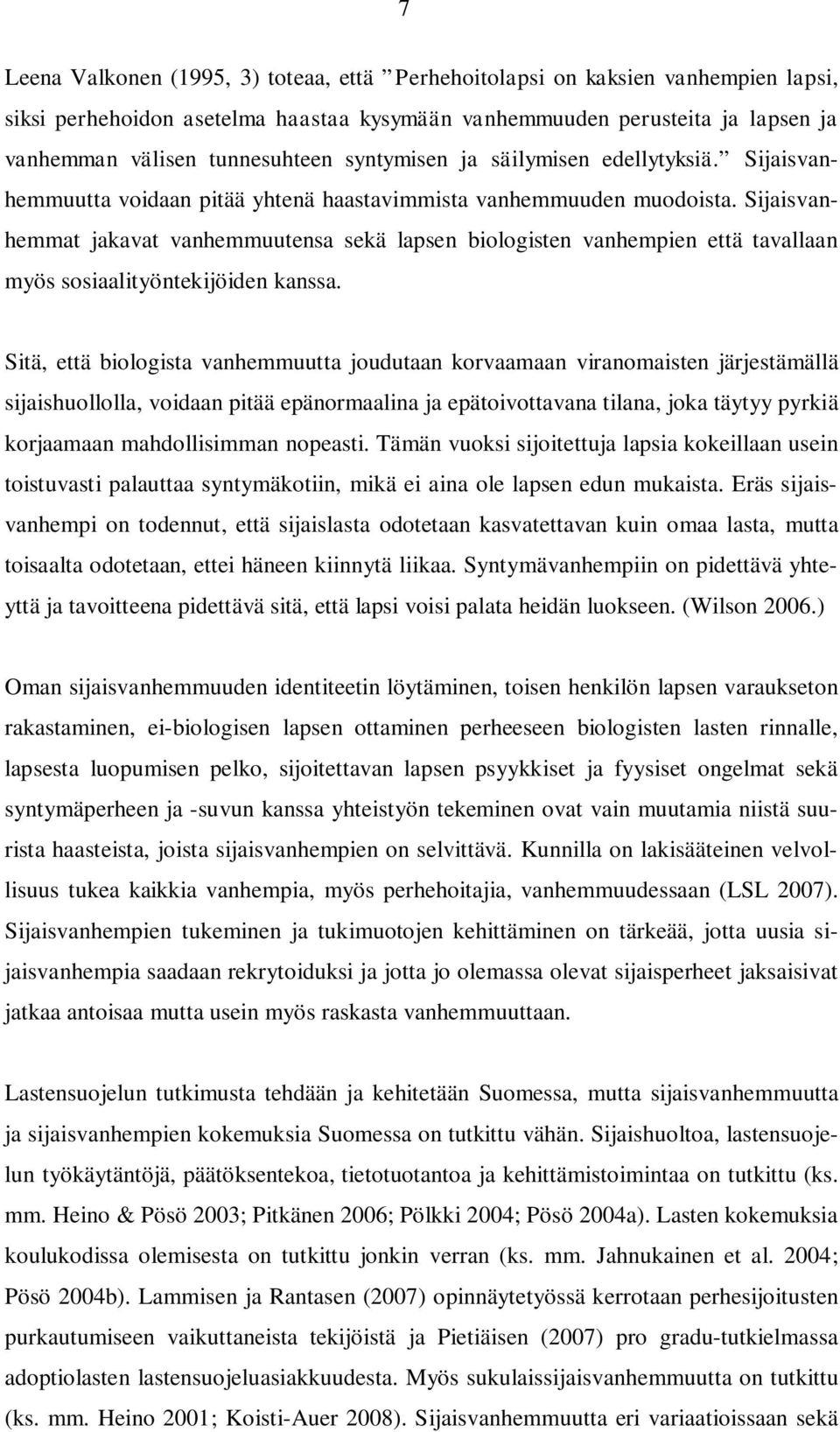 Sijaisvanhemmat jakavat vanhemmuutensa sekä lapsen biologisten vanhempien että tavallaan myös sosiaalityöntekijöiden kanssa.