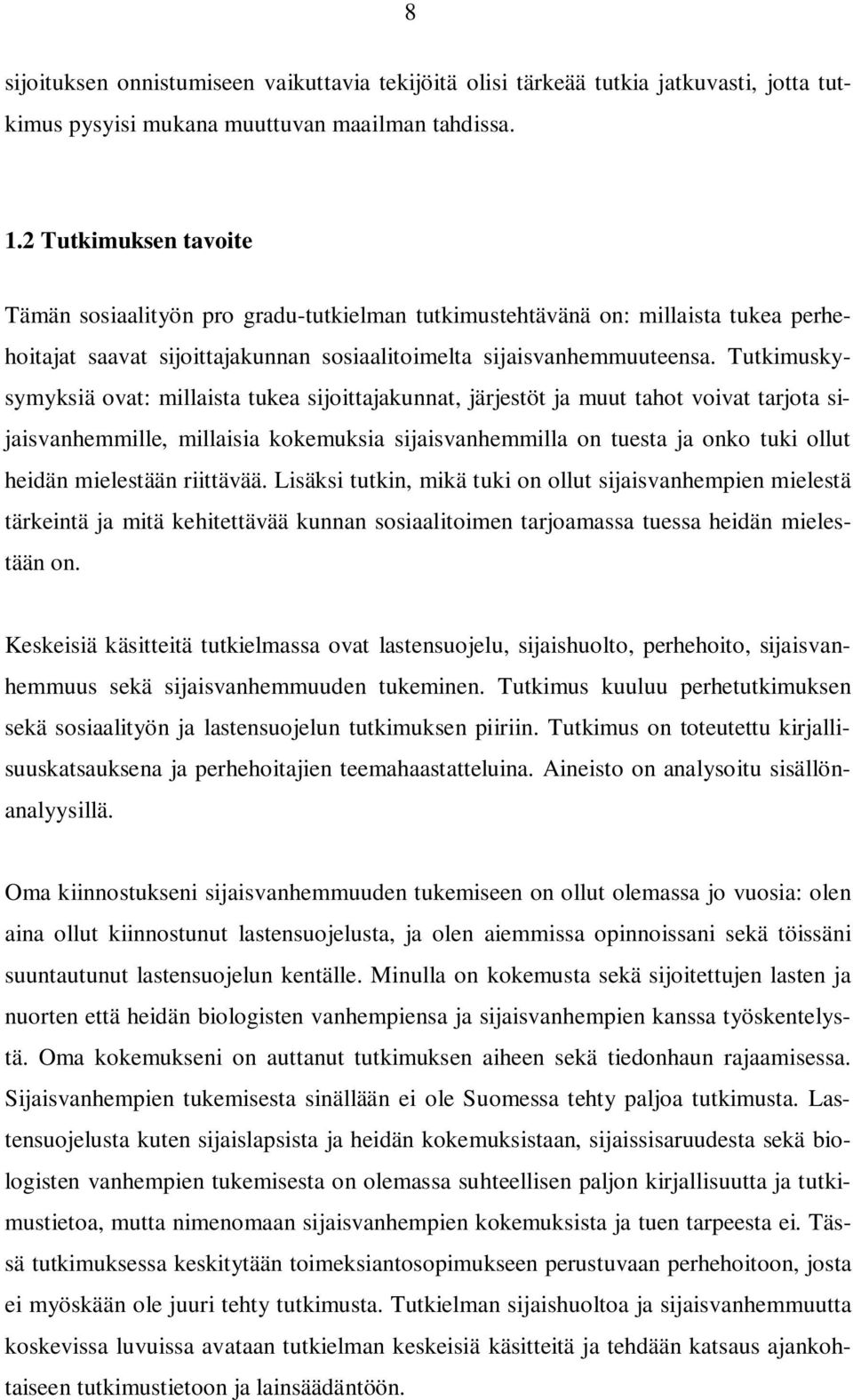 Tutkimuskysymyksiä ovat: millaista tukea sijoittajakunnat, järjestöt ja muut tahot voivat tarjota sijaisvanhemmille, millaisia kokemuksia sijaisvanhemmilla on tuesta ja onko tuki ollut heidän