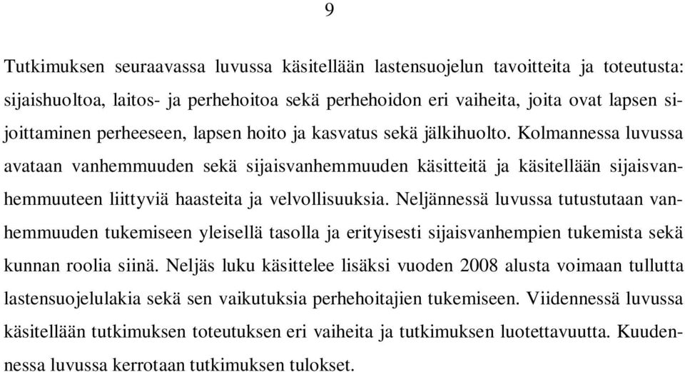 Kolmannessa luvussa avataan vanhemmuuden sekä sijaisvanhemmuuden käsitteitä ja käsitellään sijaisvanhemmuuteen liittyviä haasteita ja velvollisuuksia.