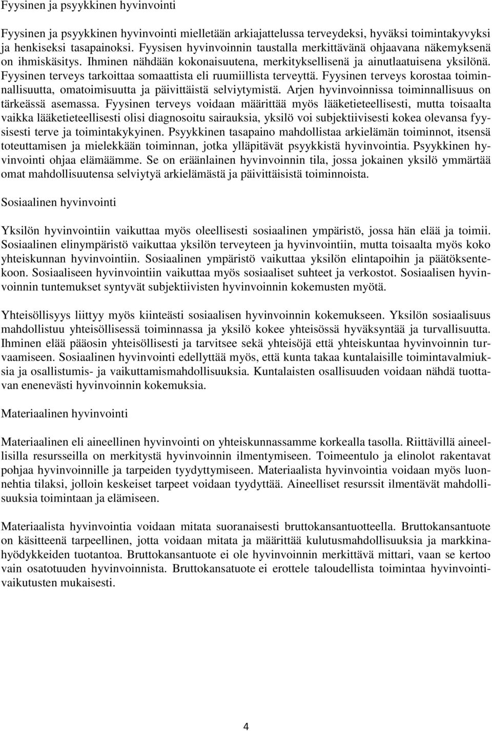 Fyysinen terveys tarkoittaa somaattista eli ruumiillista terveyttä. Fyysinen terveys korostaa toiminnallisuutta, omatoimisuutta ja päivittäistä selviytymistä.