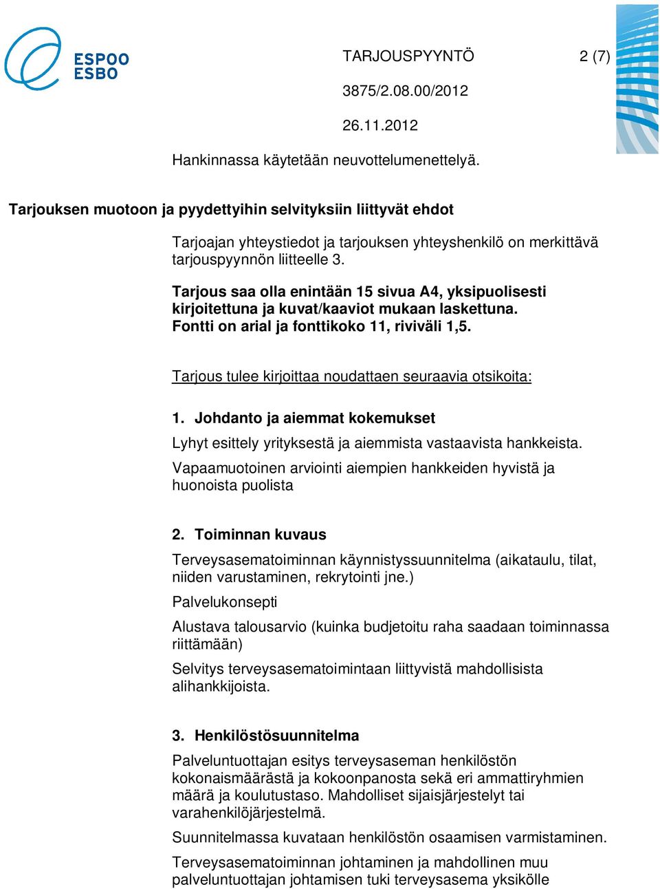 Tarjous saa olla enintään 15 sivua A4, yksipuolisesti kirjoitettuna ja kuvat/kaaviot mukaan laskettuna. Fontti on arial ja fonttikoko 11, riviväli 1,5.