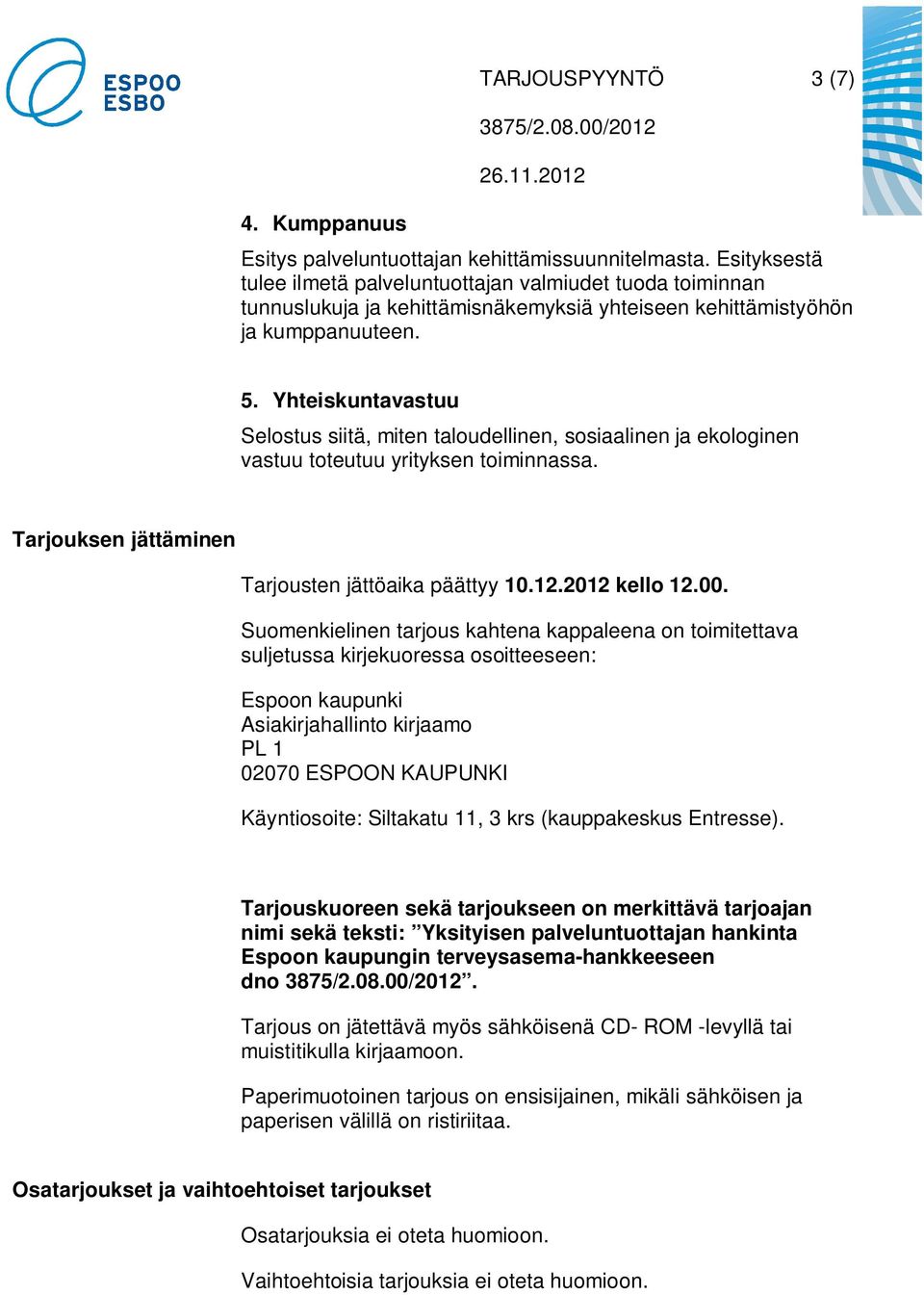 Yhteiskuntavastuu Selostus siitä, miten taloudellinen, sosiaalinen ja ekologinen vastuu toteutuu yrityksen toiminnassa. Tarjouksen jättäminen Tarjousten jättöaika päättyy 10.12.2012 kello 12.00.
