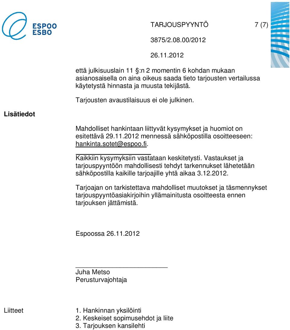 Kaikkiin kysymyksiin vastataan keskitetysti. Vastaukset ja tarjouspyyntöön mahdollisesti tehdyt tarkennukset lähetetään sähköpostilla kaikille tarjoajille yhtä aikaa 3.12.2012.