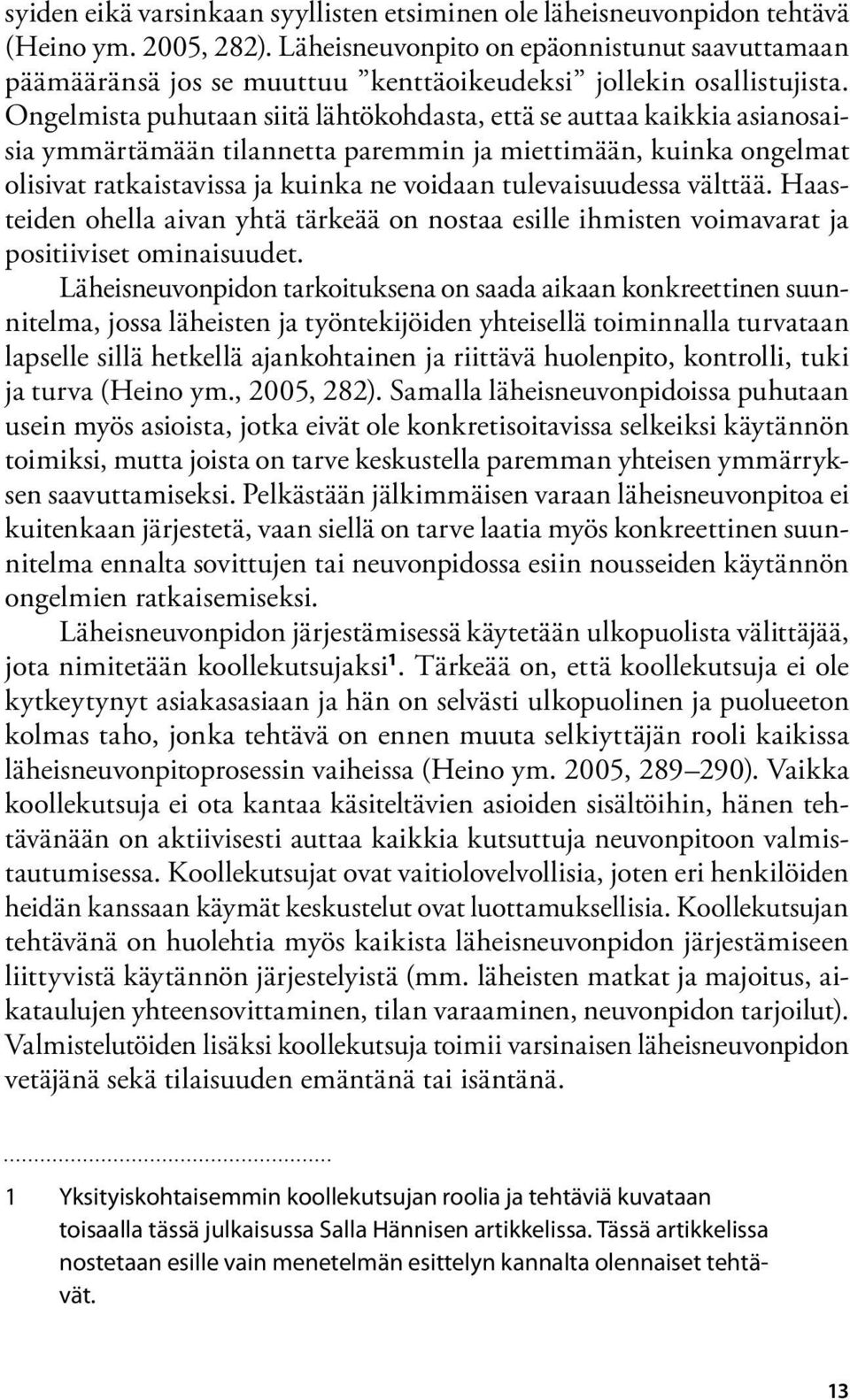 Ongelmista puhutaan siitä lähtökohdasta, että se auttaa kaikkia asianosaisia ymmärtämään tilannetta paremmin ja miettimään, kuinka ongelmat olisivat ratkaistavissa ja kuinka ne voidaan