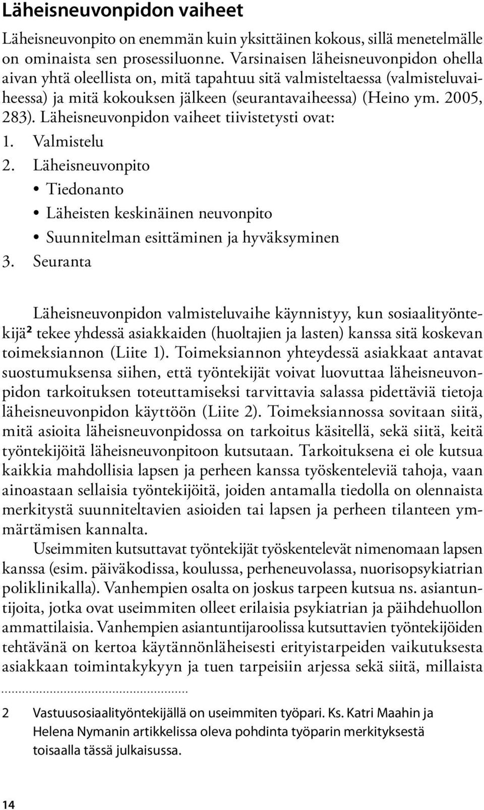 Läheisneuvonpidon vaiheet tiivistetysti ovat: 1. Valmistelu 2. Läheisneuvonpito Tiedonanto Läheisten keskinäinen neuvonpito Suunnitelman esittäminen ja hyväksyminen 3.