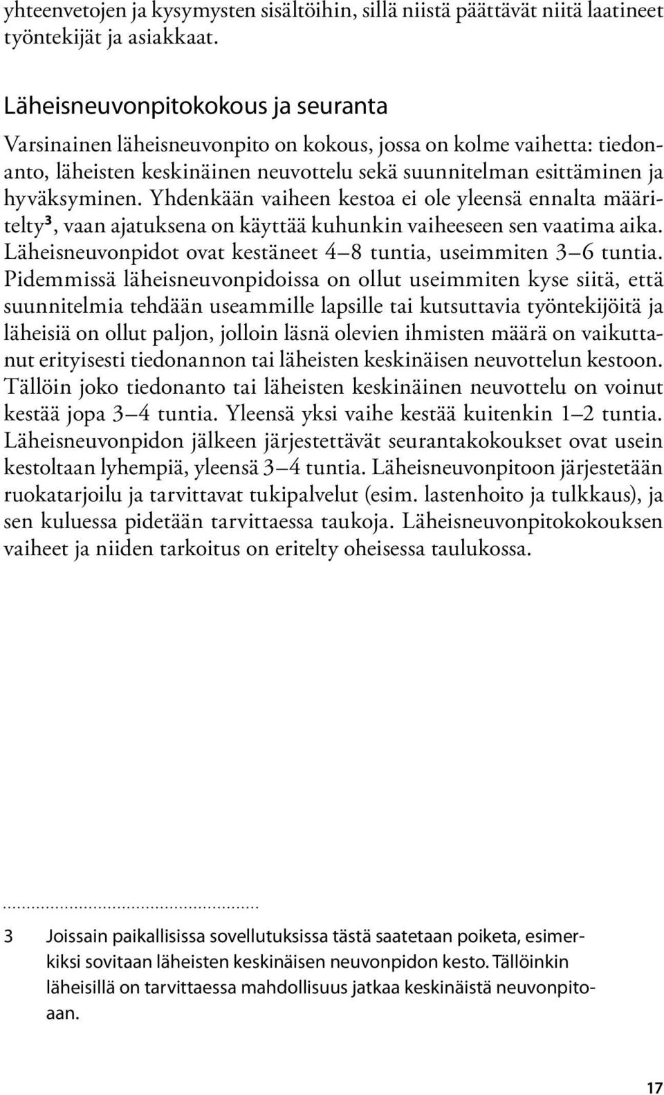 Yhdenkään vaiheen kestoa ei ole yleensä ennalta määritelty 3, vaan ajatuksena on käyttää kuhunkin vaiheeseen sen vaatima aika. Läheisneuvonpidot ovat kestäneet 4 8 tuntia, useimmiten 3 6 tuntia.