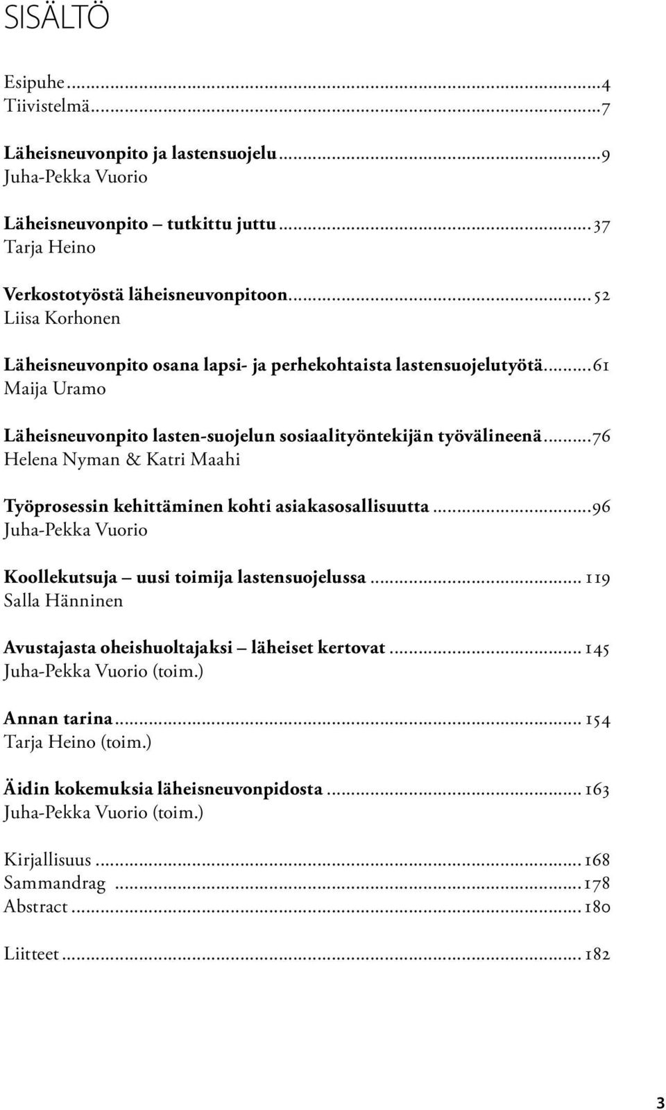 ..76 Helena Nyman & Katri Maahi Työprosessin kehittäminen kohti asiakasosallisuutta...96 Juha-Pekka Vuorio Koollekutsuja uusi toimija lastensuojelussa.