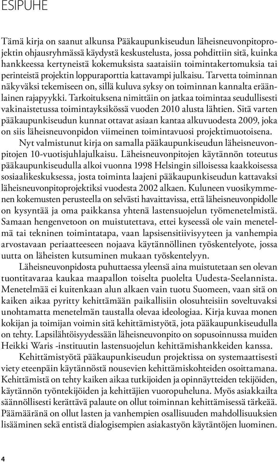 Tarkoituksena nimittäin on jatkaa toimintaa seudullisesti vakinaistetussa toimintayksikössä vuoden 2010 alusta lähtien.