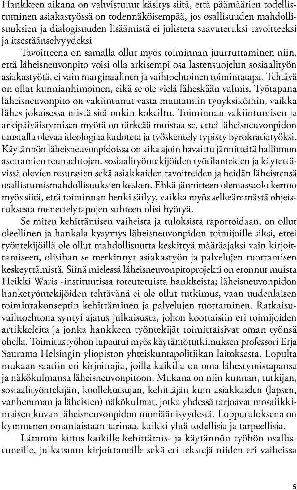 Tavoitteena on samalla ollut myös toiminnan juurruttaminen niin, että läheisneuvonpito voisi olla arkisempi osa lastensuojelun sosiaalityön asiakastyötä, ei vain marginaalinen ja vaihtoehtoinen