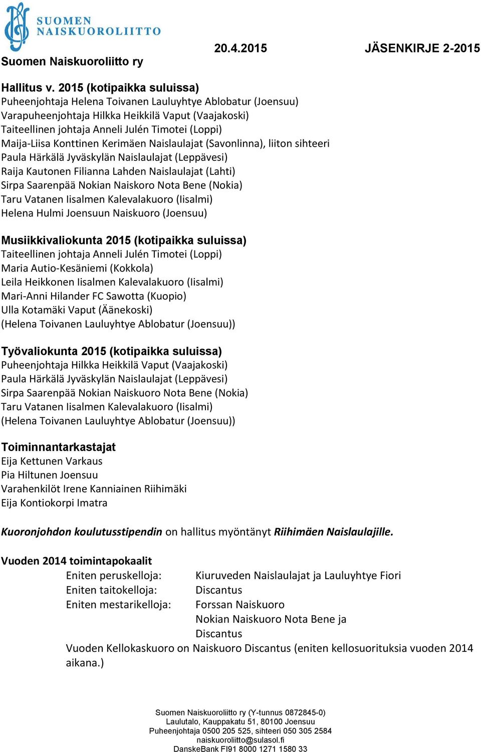 Maija-Liisa Konttinen Kerimäen Naislaulajat (Savonlinna), liiton sihteeri Paula Härkälä Jyväskylän Naislaulajat (Leppävesi) Raija Kautonen Filianna Lahden Naislaulajat (Lahti) Sirpa Saarenpää Nokian