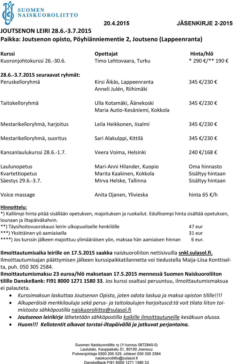 2015 seuraavat ryhmät: Peruskelloryhmä Kirsi Äikäs, Lappeenranta 345 /230 Anneli Julén, Riihimäki Taitokelloryhmä Ulla Kotamäki, Äänekoski 345 /230 Maria Autio-Kesäniemi, Kokkola Mestarikelloryhmä,