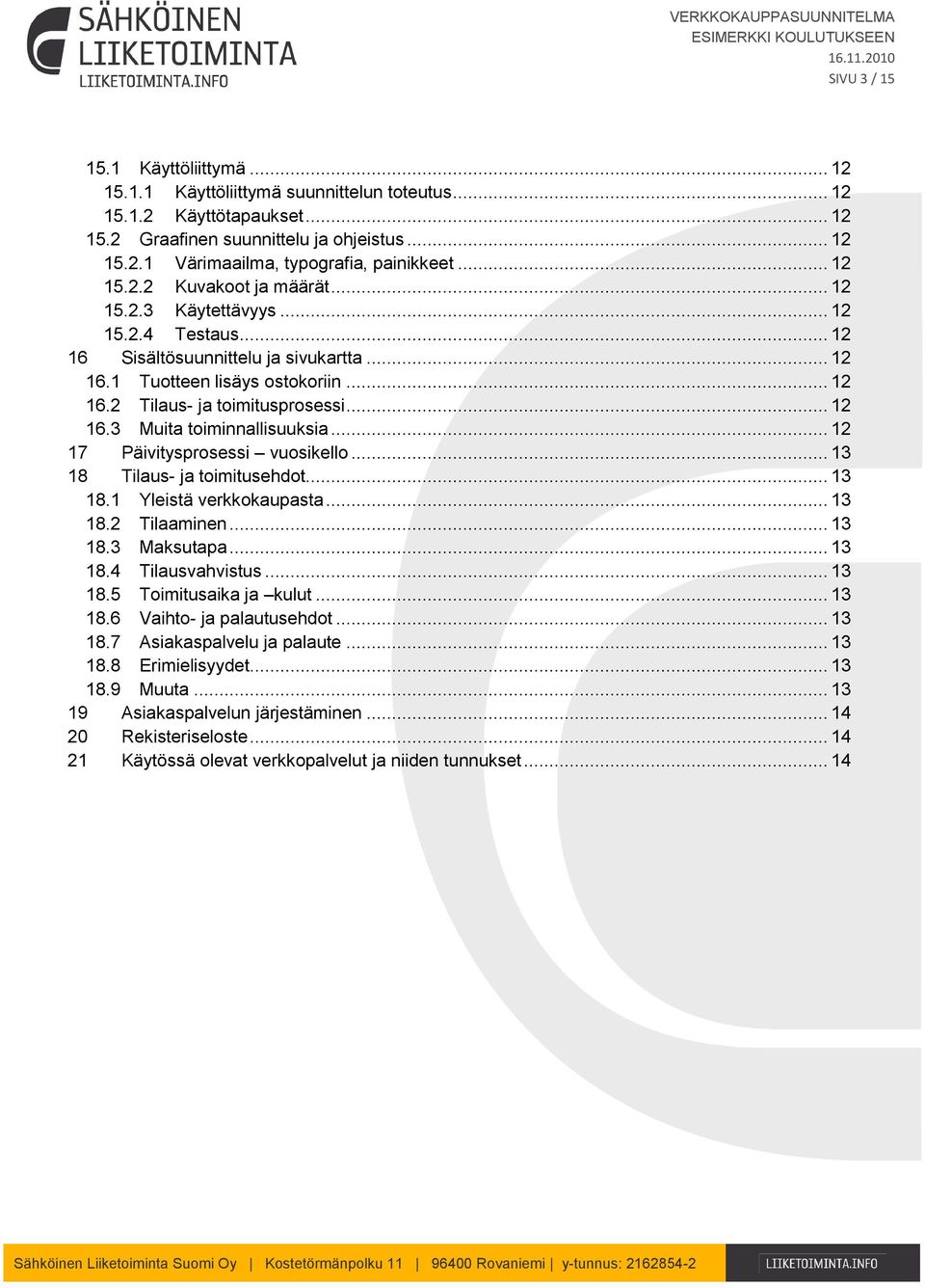 .. 12 16.3 Muita toiminnallisuuksia... 12 17 Päivitysprosessi vuosikello... 13 18 Tilaus- ja toimitusehdot... 13 18.1 Yleistä verkkokaupasta... 13 18.2 Tilaaminen... 13 18.3 Maksutapa... 13 18.4 Tilausvahvistus.