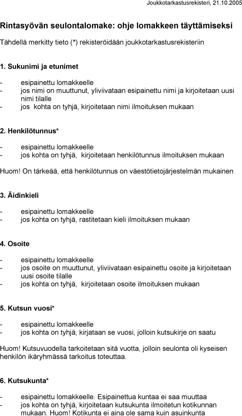 Henkilötunnus* - jos kohta on tyhjä, kirjoitetaan henkilötunnus ilmoituksen mukaan Huom! On tärkeää, että henkilötunnus on väestötietojärjestelmän mukainen 3.