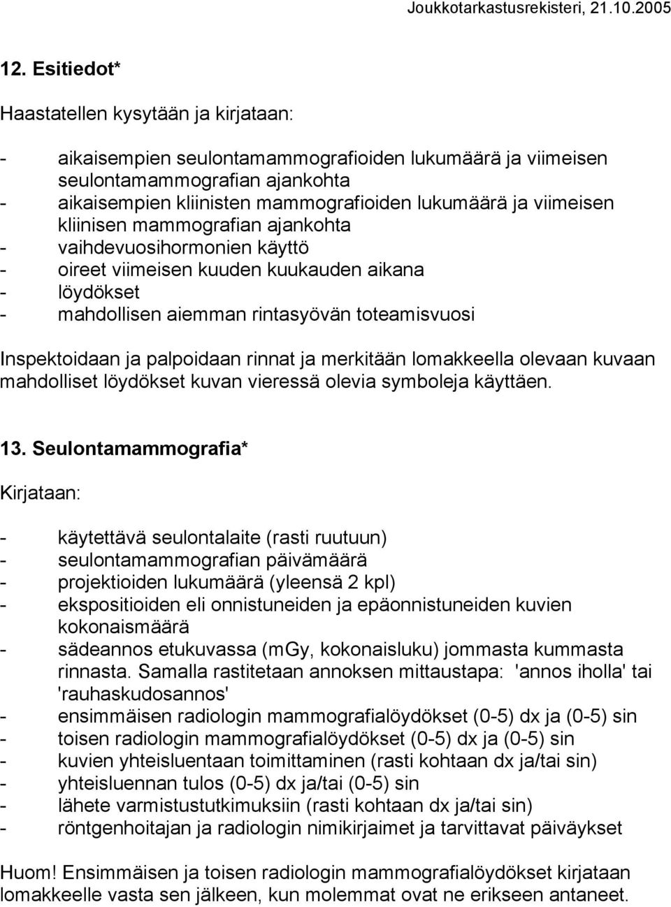 palpoidaan rinnat ja merkitään lomakkeella olevaan kuvaan mahdolliset löydökset kuvan vieressä olevia symboleja käyttäen. 13.