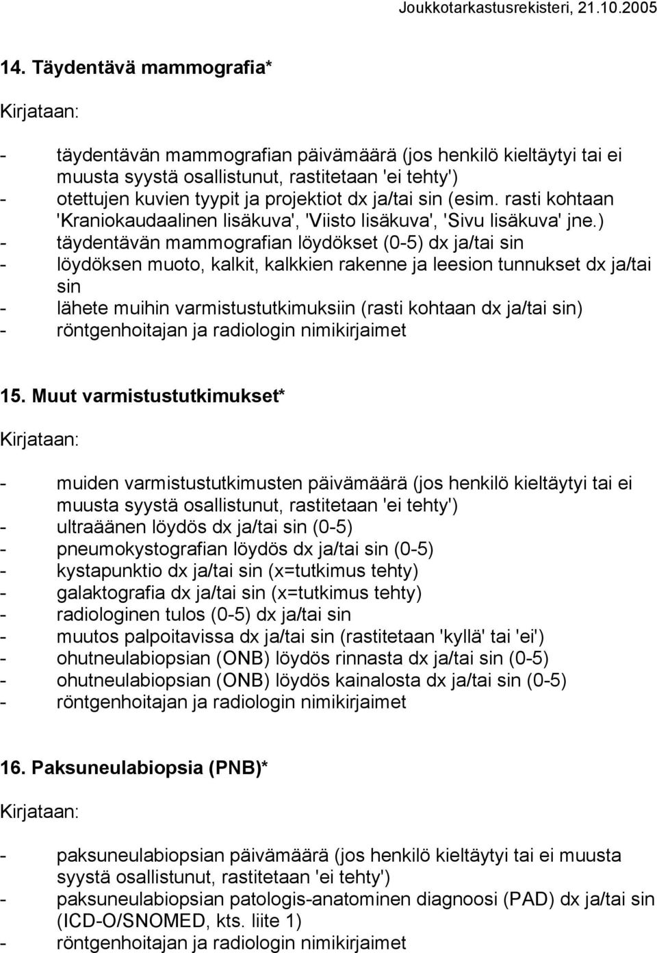 ) - täydentävän mammografian löydökset (0-5) dx ja/tai sin - löydöksen muoto, kalkit, kalkkien rakenne ja leesion tunnukset dx ja/tai sin - lähete muihin varmistustutkimuksiin (rasti kohtaan dx