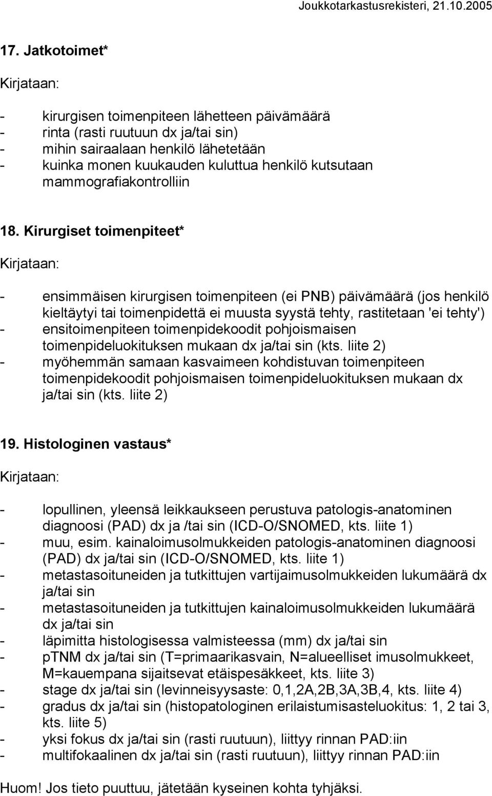 Kirurgiset toimenpiteet* - ensimmäisen kirurgisen toimenpiteen (ei PNB) päivämäärä (jos henkilö kieltäytyi tai toimenpidettä ei muusta syystä tehty, rastitetaan 'ei tehty') - ensitoimenpiteen