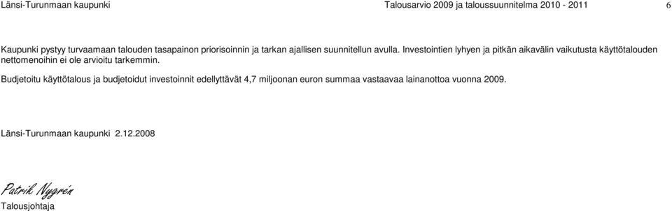 Investointien lyhyen ja pitkän aikavälin vaikutusta käyttötalouden nettomenoihin ei ole arvioitu tarkemmin.