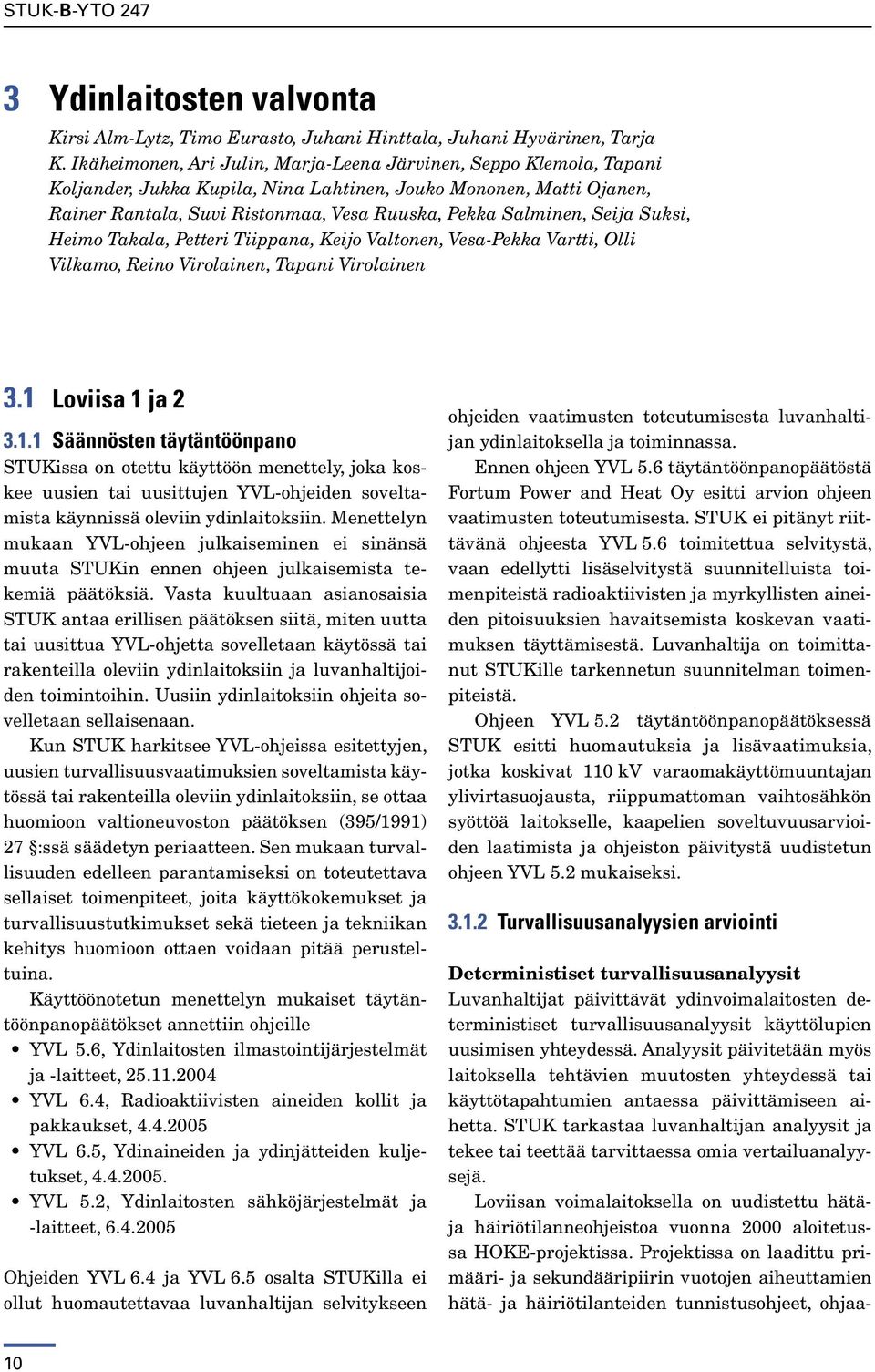 Seija Suksi, Heimo Takala, Petteri Tiippana, Keijo Valtonen, Vesa-Pekka Vartti, Olli Vilkamo, Reino Virolainen, Tapani Virolainen 3.1 