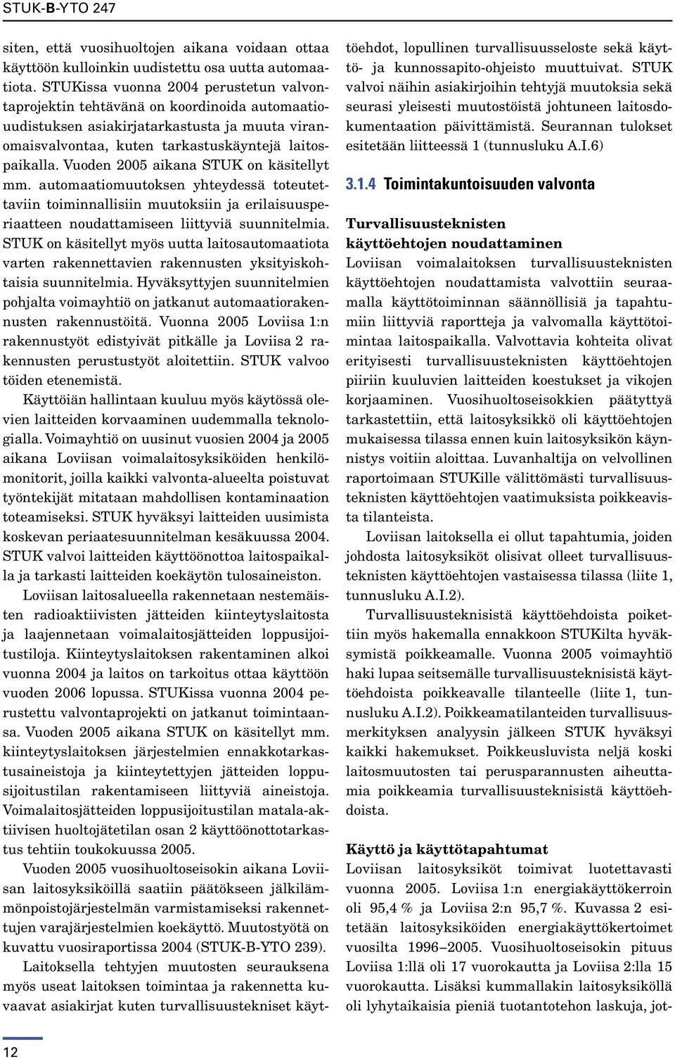 Vuoden 2005 aikana STUK on käsitellyt mm. automaatiomuutoksen yhteydessä toteutettaviin toiminnallisiin muutoksiin ja erilaisuusperiaatteen noudattamiseen liittyviä suunnitelmia.