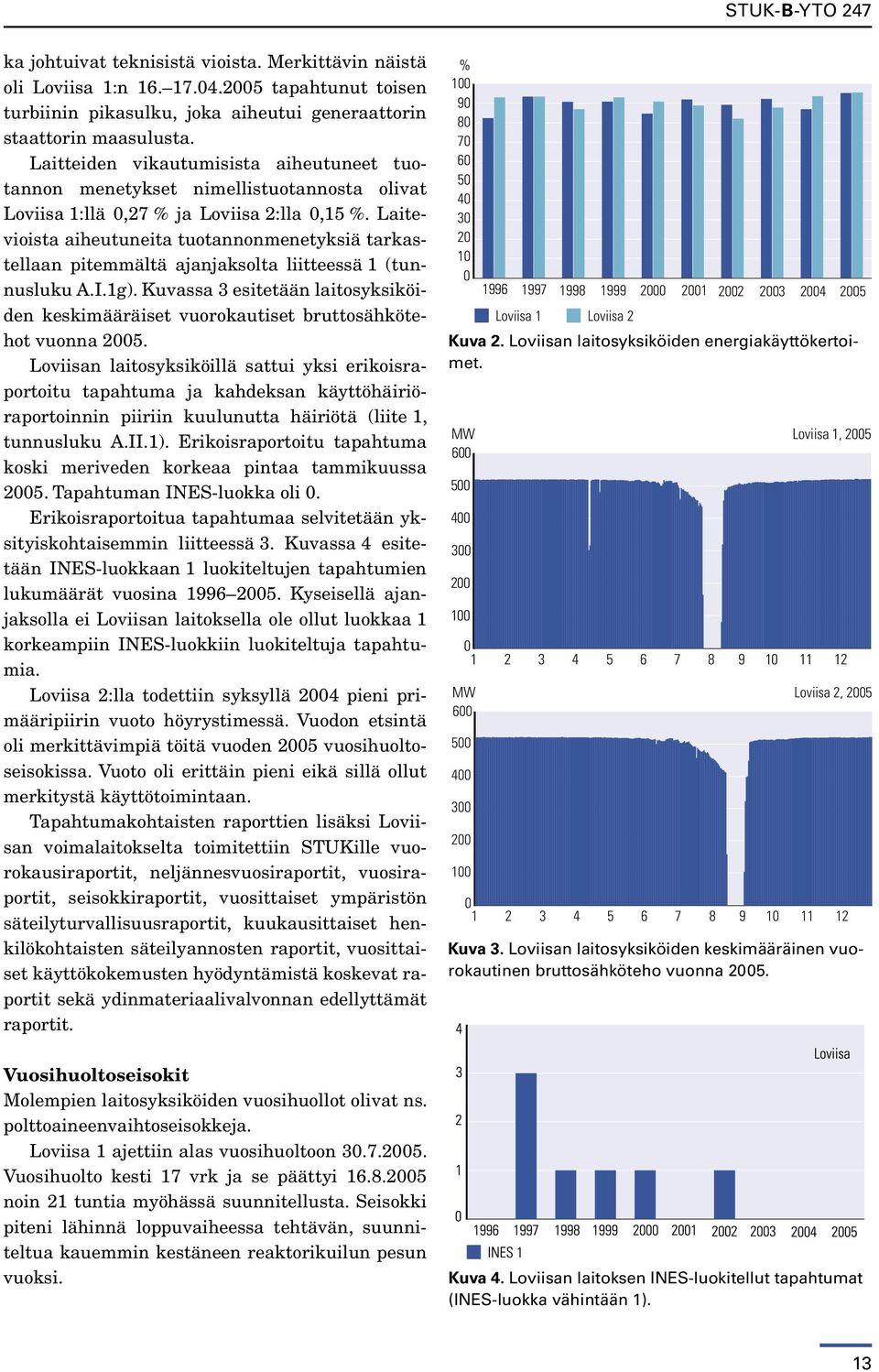 Laitevioista aiheutuneita tuotannonmenetyksiä tarkastellaan pitemmältä ajanjaksolta liitteessä 1 (tunnusluku A.I.1g).