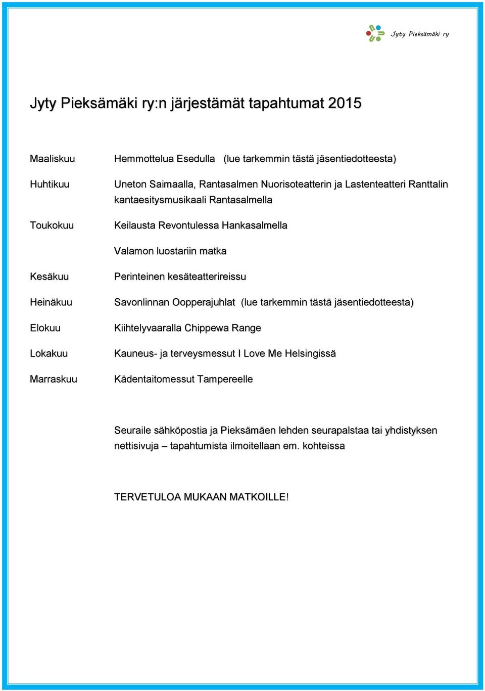 Marraskuu Perinteinen kesäteatterireissu Savonlinnan Oopperajuhlat (lue tarkemmin tästä jäsentiedotteesta) Kiihtelyvaaralla Chippewa Range Kauneus- ja terveysmessut I Love Me