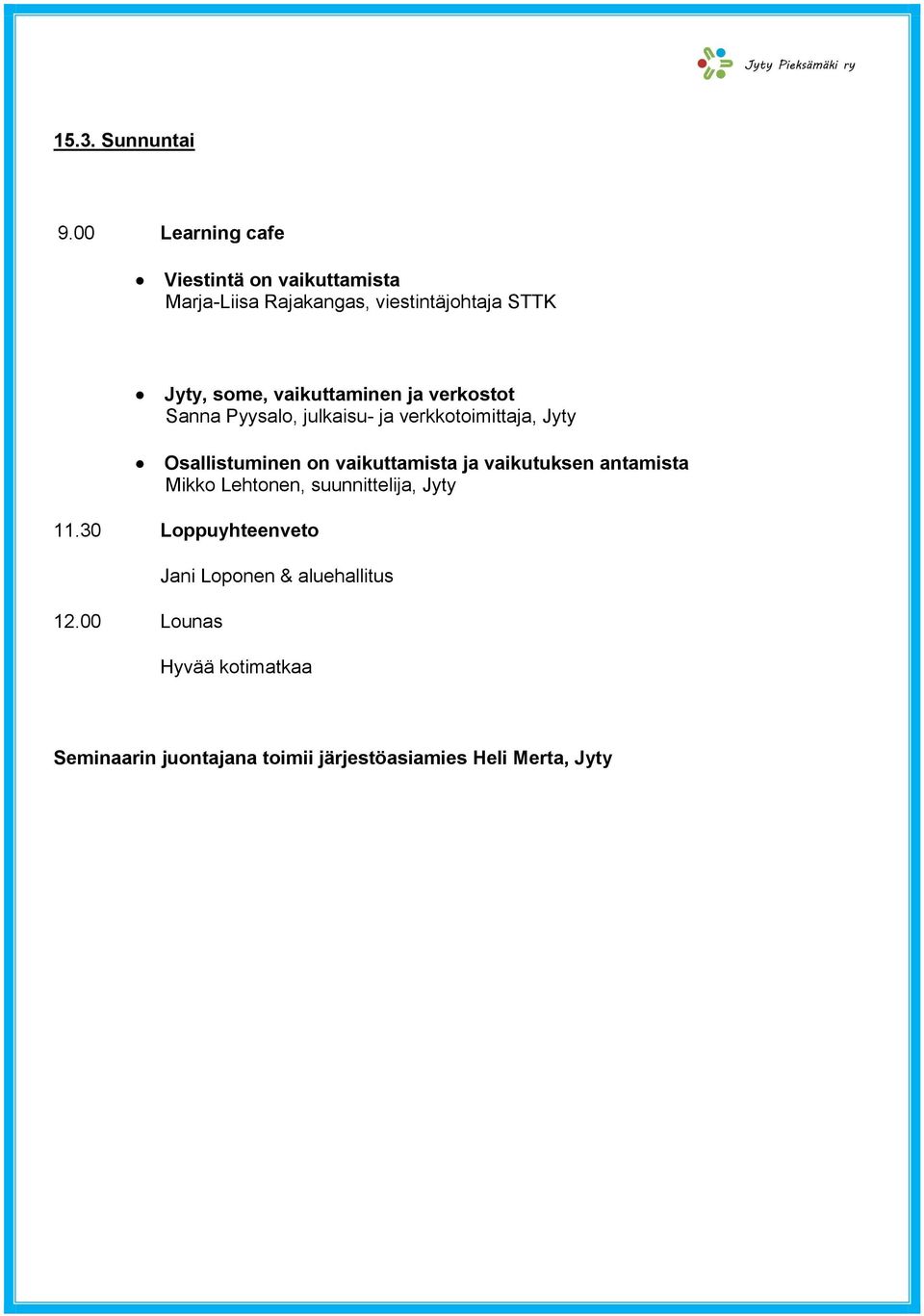 vaikuttaminen ja verkostot Sanna Pyysalo, julkaisu- ja verkkotoimittaja, Jyty Osallistuminen on
