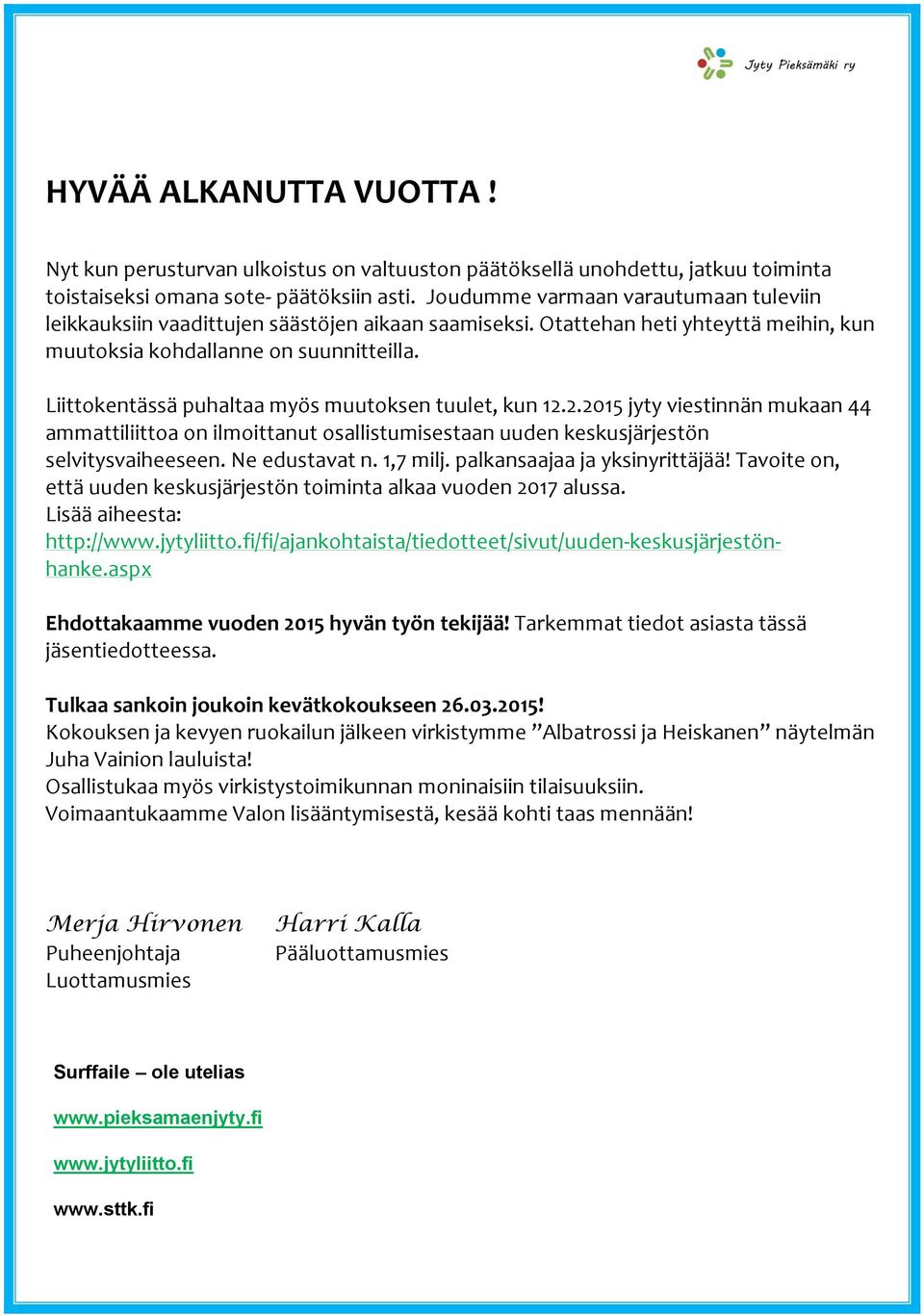 Liittokentässä puhaltaa myös muutoksen tuulet, kun 12.2.2015 jyty viestinnän mukaan 44 ammattiliittoa on ilmoittanut osallistumisestaan uuden keskusjärjestön selvitysvaiheeseen. Ne edustavat n.