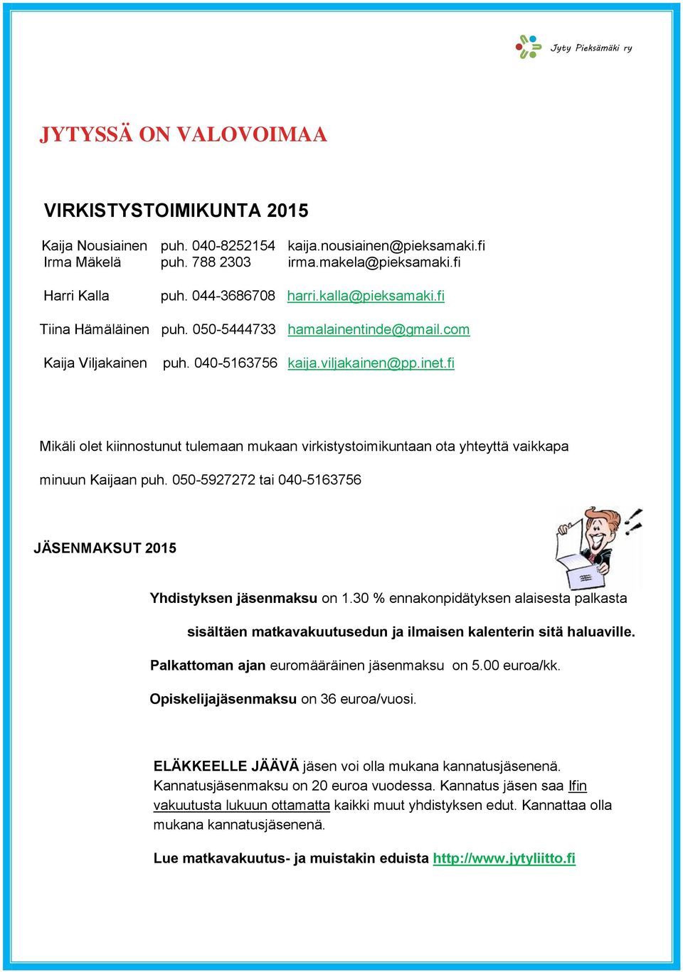 fi Mikäli olet kiinnostunut tulemaan mukaan virkistystoimikuntaan ota yhteyttä vaikkapa minuun Kaijaan puh. 050-5927272 tai 040-5163756 JÄSENMAKSUT 2015 Yhdistyksen jäsenmaksu on 1.