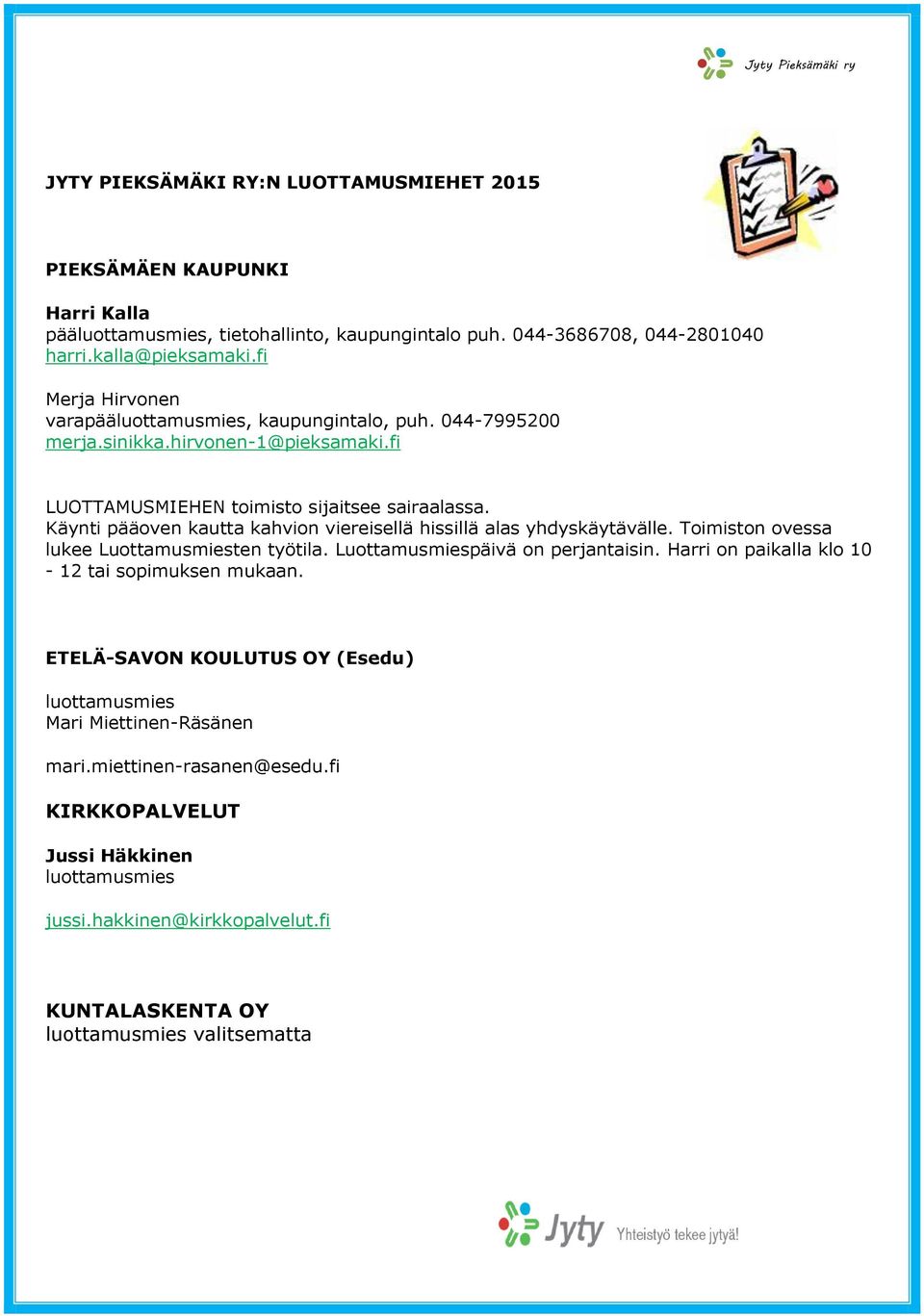 Käynti pääoven kautta kahvion viereisellä hissillä alas yhdyskäytävälle. Toimiston ovessa lukee Luottamusmiesten työtila. Luottamusmiespäivä on perjantaisin.