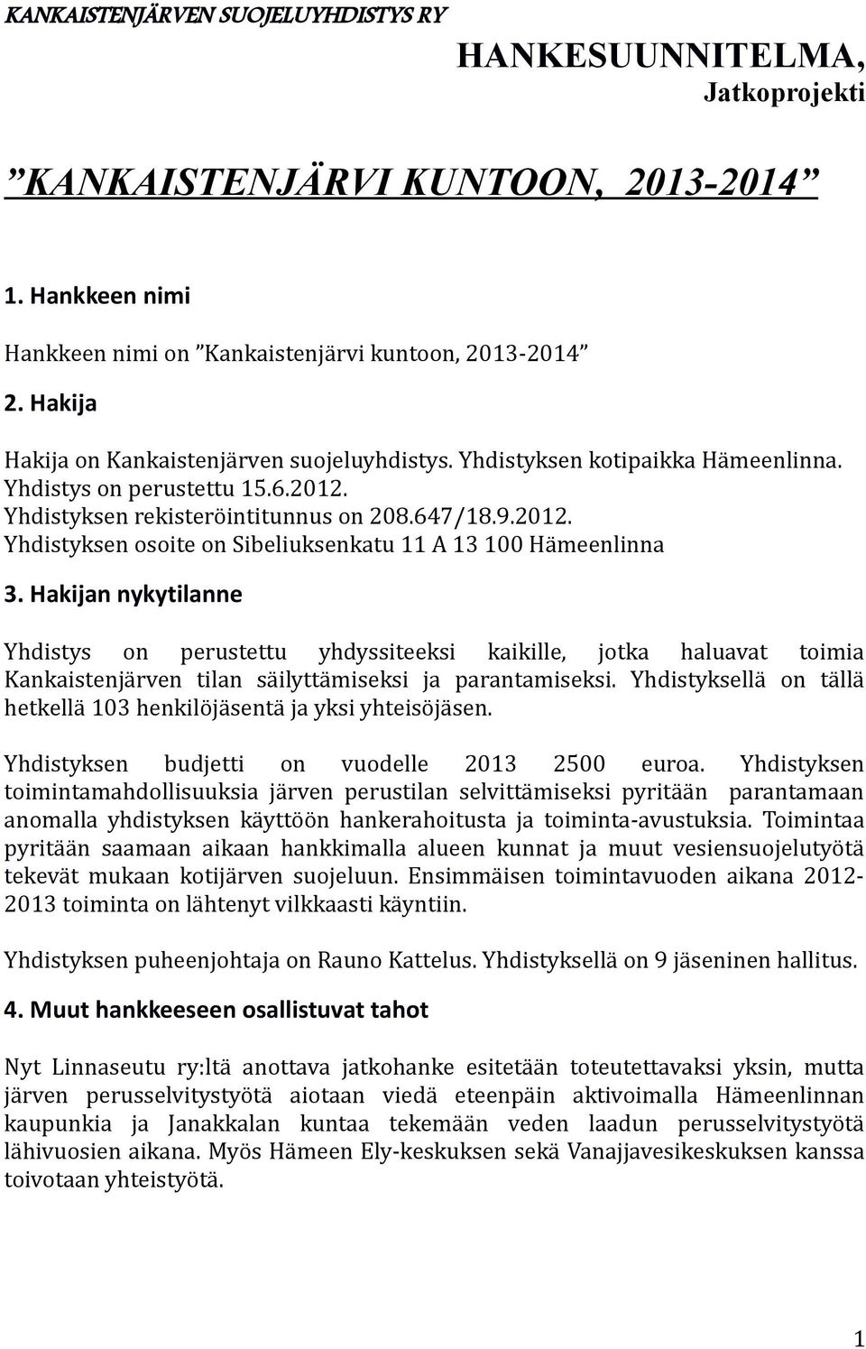 Hakijan nykytilanne Yhdistys on perustettu yhdyssiteeksi kaikille, jotka haluavat toimia Kankaistenjärven tilan säilyttämiseksi ja parantamiseksi.