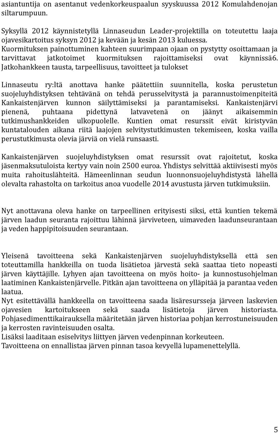 Kuormituksen painottuminen kahteen suurimpaan ojaan on pystytty osoittamaan ja tarvittavat jatkotoimet kuormituksen rajoittamiseksi ovat käynnissä6.