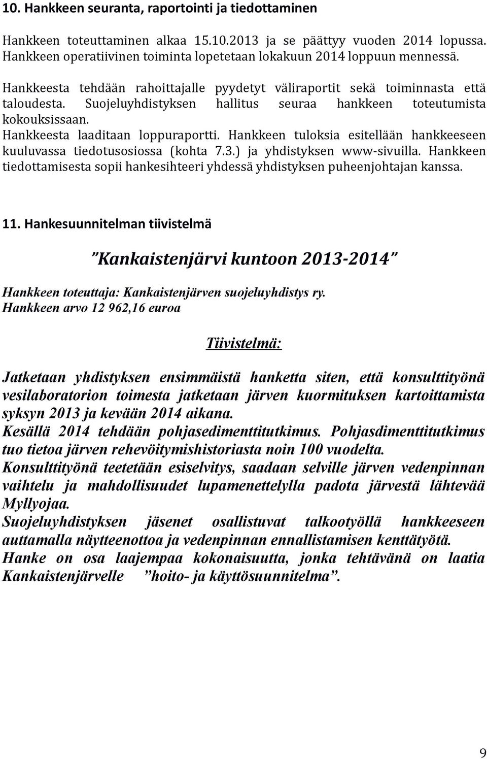 Suojeluyhdistyksen hallitus seuraa hankkeen toteutumista kokouksissaan. Hankkeesta laaditaan loppuraportti. Hankkeen tuloksia esitellään hankkeeseen kuuluvassa tiedotusosiossa (kohta 7.3.