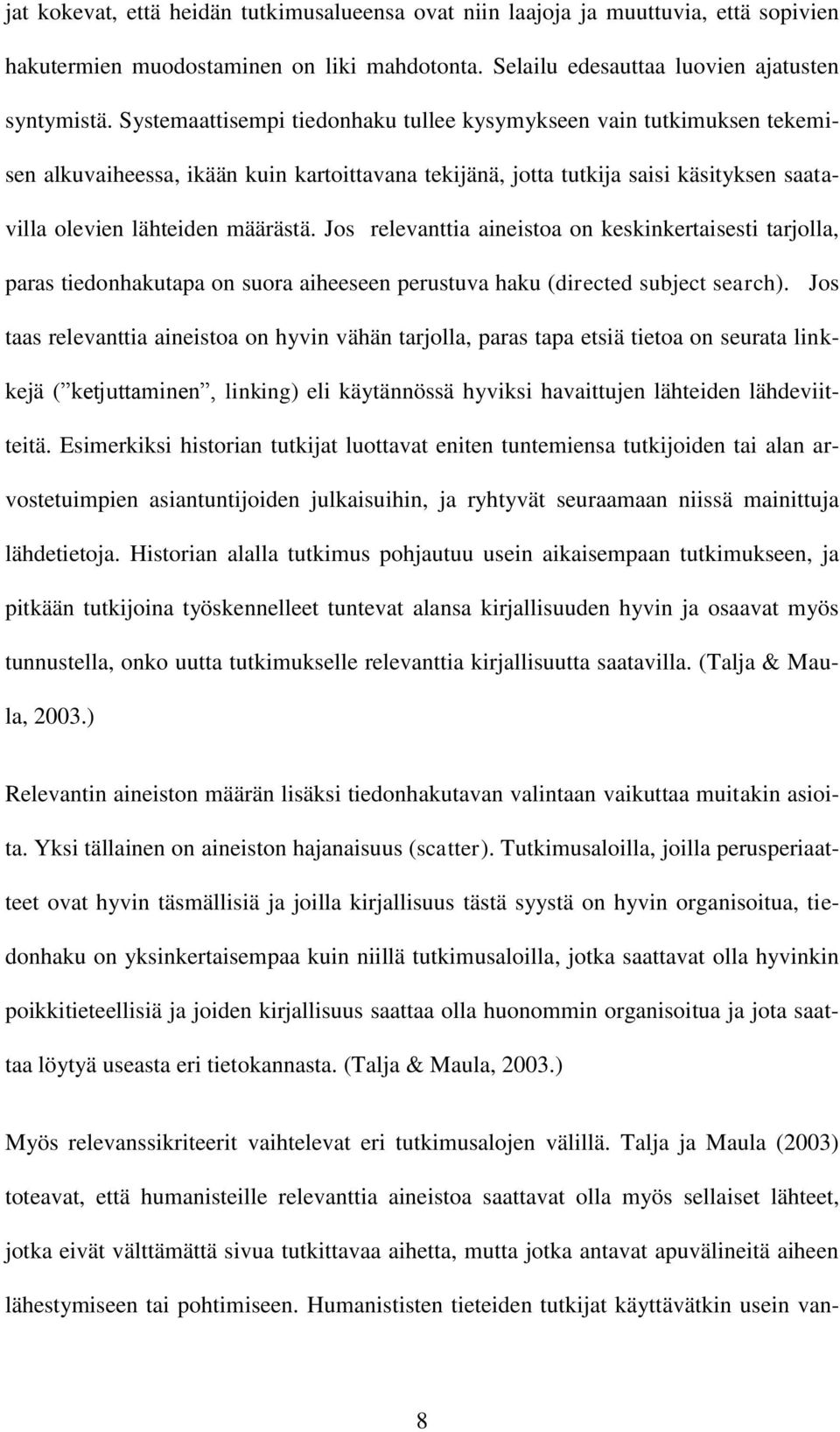 Jos relevanttia aineistoa on keskinkertaisesti tarjolla, paras tiedonhakutapa on suora aiheeseen perustuva haku (directed subject search).