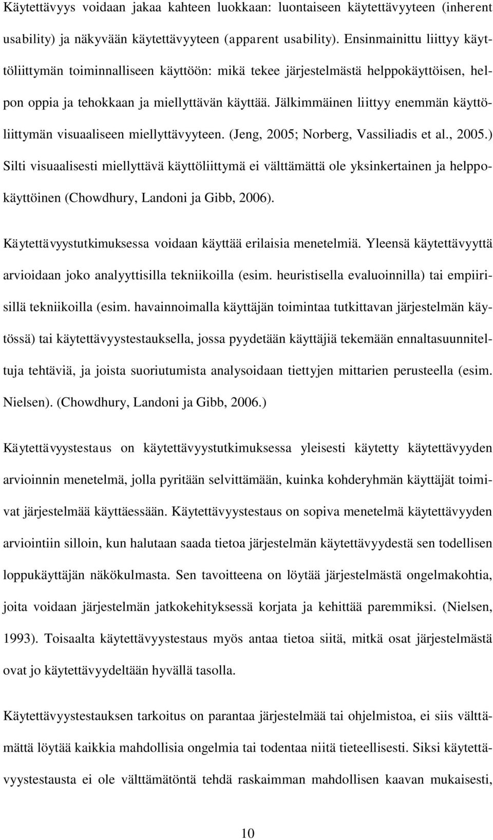 Jälkimmäinen liittyy enemmän käyttöliittymän visuaaliseen miellyttävyyteen. (Jeng, 2005;