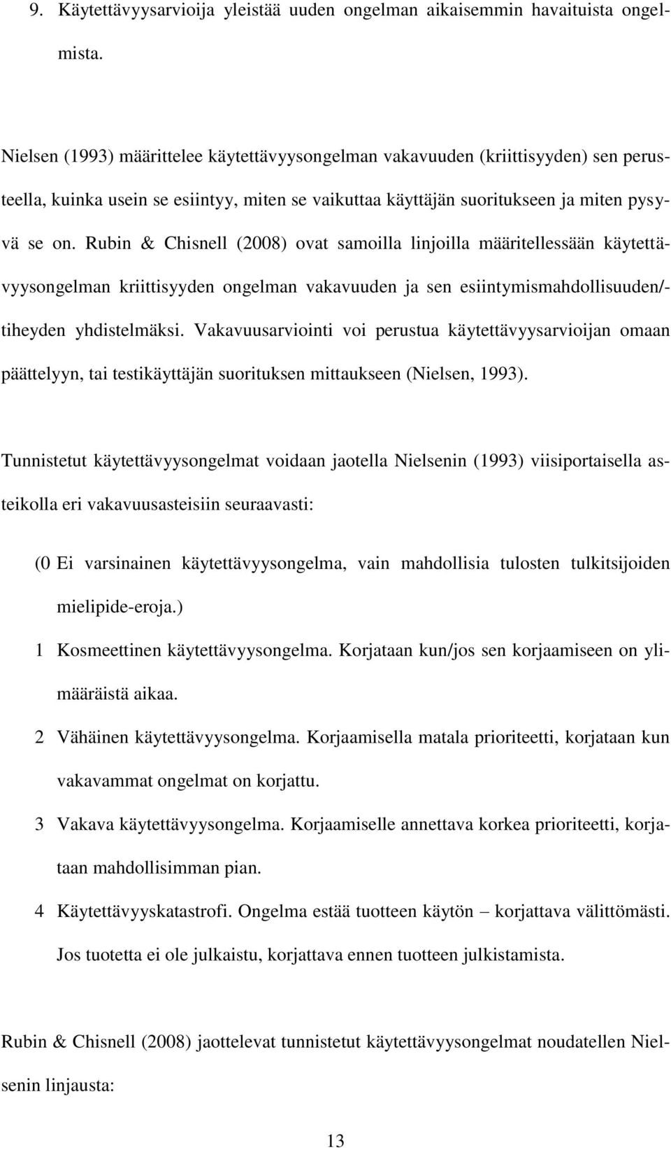 Rubin & Chisnell (2008) ovat samoilla linjoilla määritellessään käytettävyysongelman kriittisyyden ongelman vakavuuden ja sen esiintymismahdollisuuden/- tiheyden yhdistelmäksi.