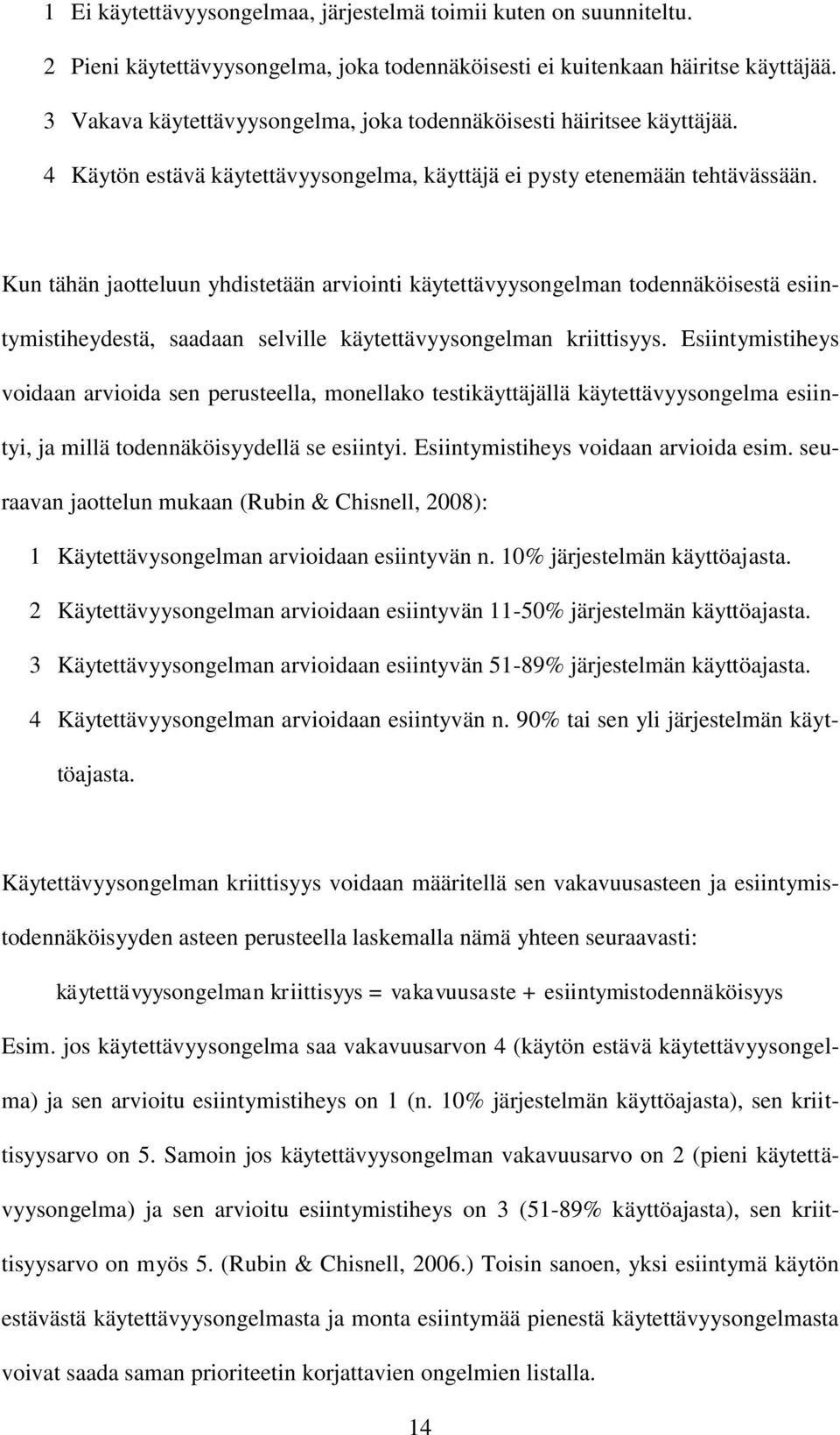 Kun tähän jaotteluun yhdistetään arviointi käytettävyysongelman todennäköisestä esiintymistiheydestä, saadaan selville käytettävyysongelman kriittisyys.