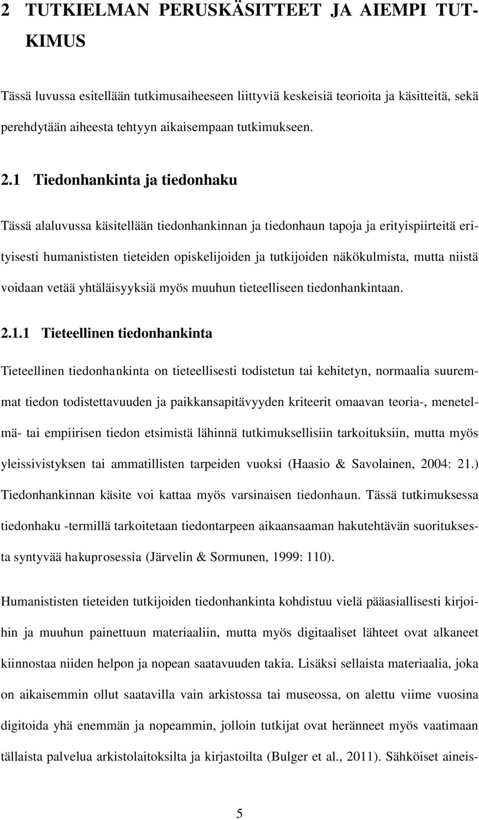 mutta niistä voidaan vetää yhtäläisyyksiä myös muuhun tieteelliseen tiedonhankintaan. 2.1.