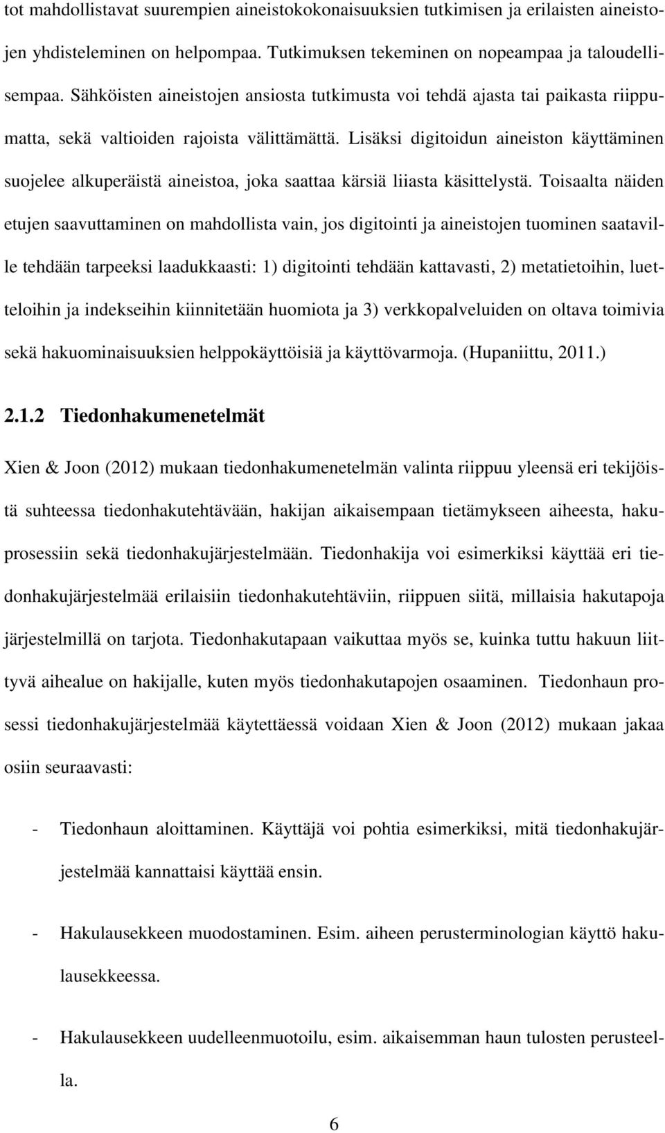 Lisäksi digitoidun aineiston käyttäminen suojelee alkuperäistä aineistoa, joka saattaa kärsiä liiasta käsittelystä.