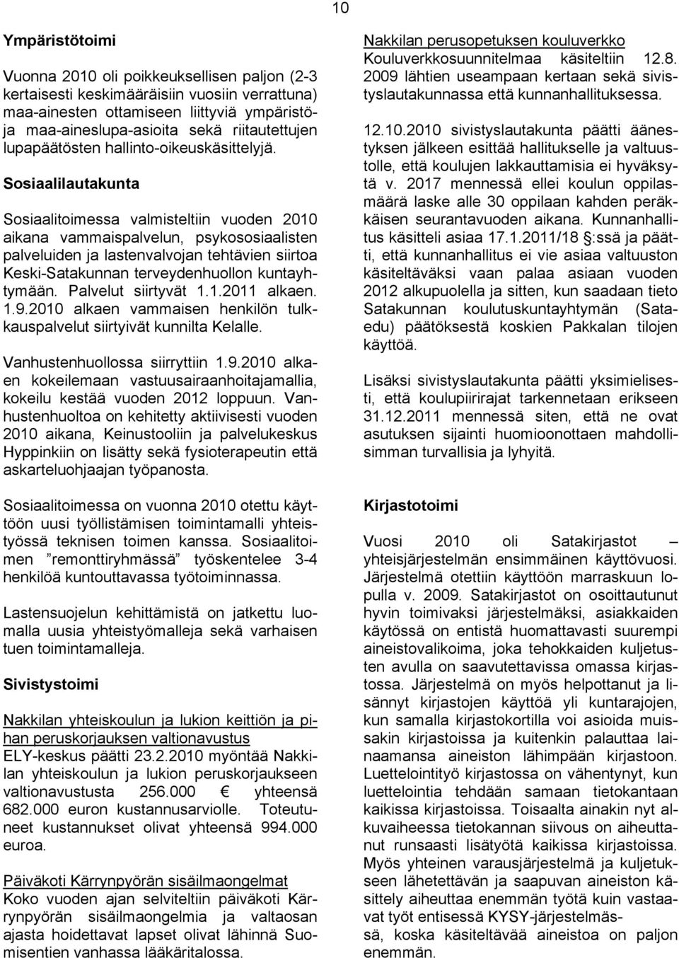 Sosiaalilautakunta Sosiaalitoimessa valmisteltiin vuoden 2010 aikana vammaispalvelun, psykososiaalisten palveluiden ja lastenvalvojan tehtävien siirtoa Keski-Satakunnan terveydenhuollon kuntayhtymään.