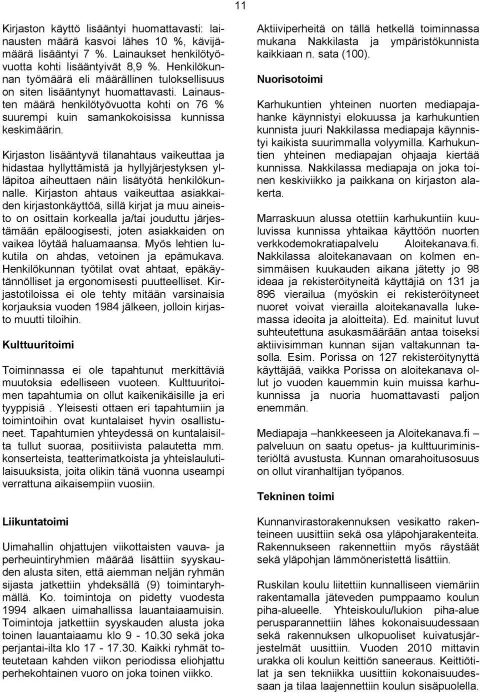 Kirjaston lisääntyvä tilanahtaus vaikeuttaa ja hidastaa hyllyttämistä ja hyllyjärjestyksen ylläpitoa aiheuttaen näin lisätyötä henkilökunnalle.