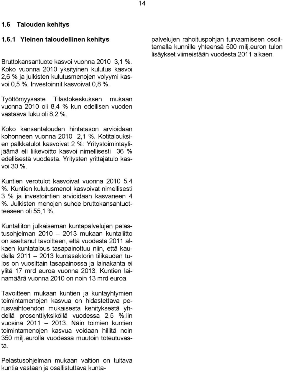 palvelujen rahoituspohjan turvaamiseen osoittamalla kunnille yhteensä 500 milj.euron tulon lisäykset viimeistään vuodesta 2011 alkaen.