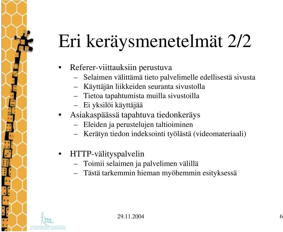 tapahtuva tiedonkeräys Eleiden ja perustelujen taltioiminen Kerätyn tiedon indeksointi työlästä (videomateriaali)