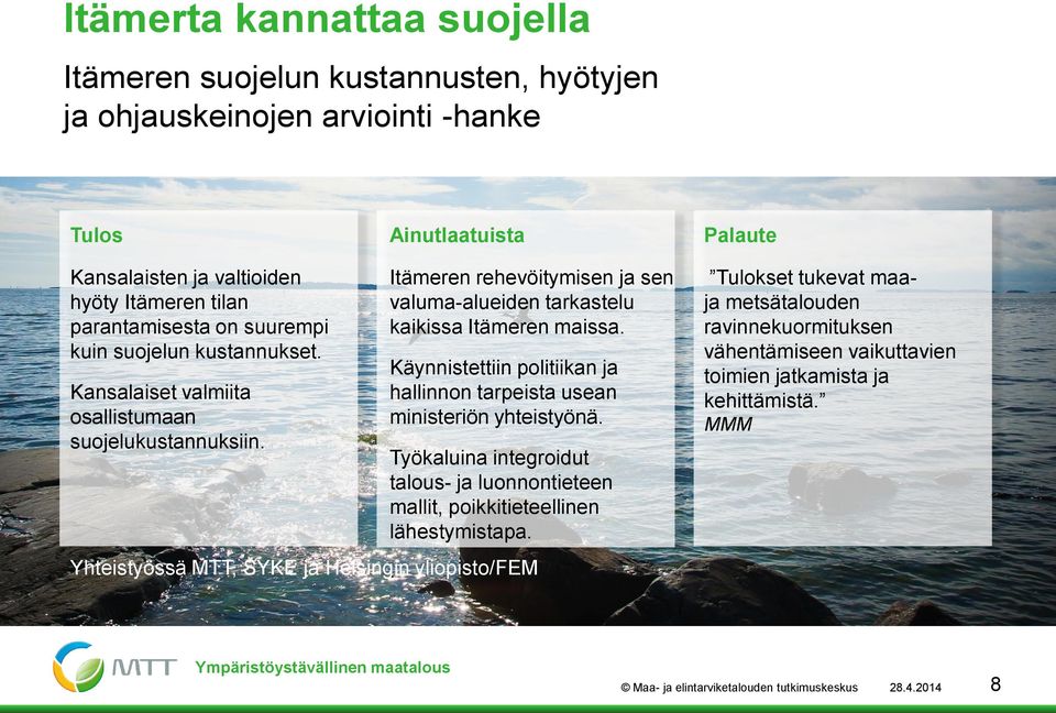 Käynnistettiin politiikan ja hallinnon tarpeista usean ministeriön yhteistyönä. Työkaluina integroidut talous- ja luonnontieteen mallit, poikkitieteellinen lähestymistapa.